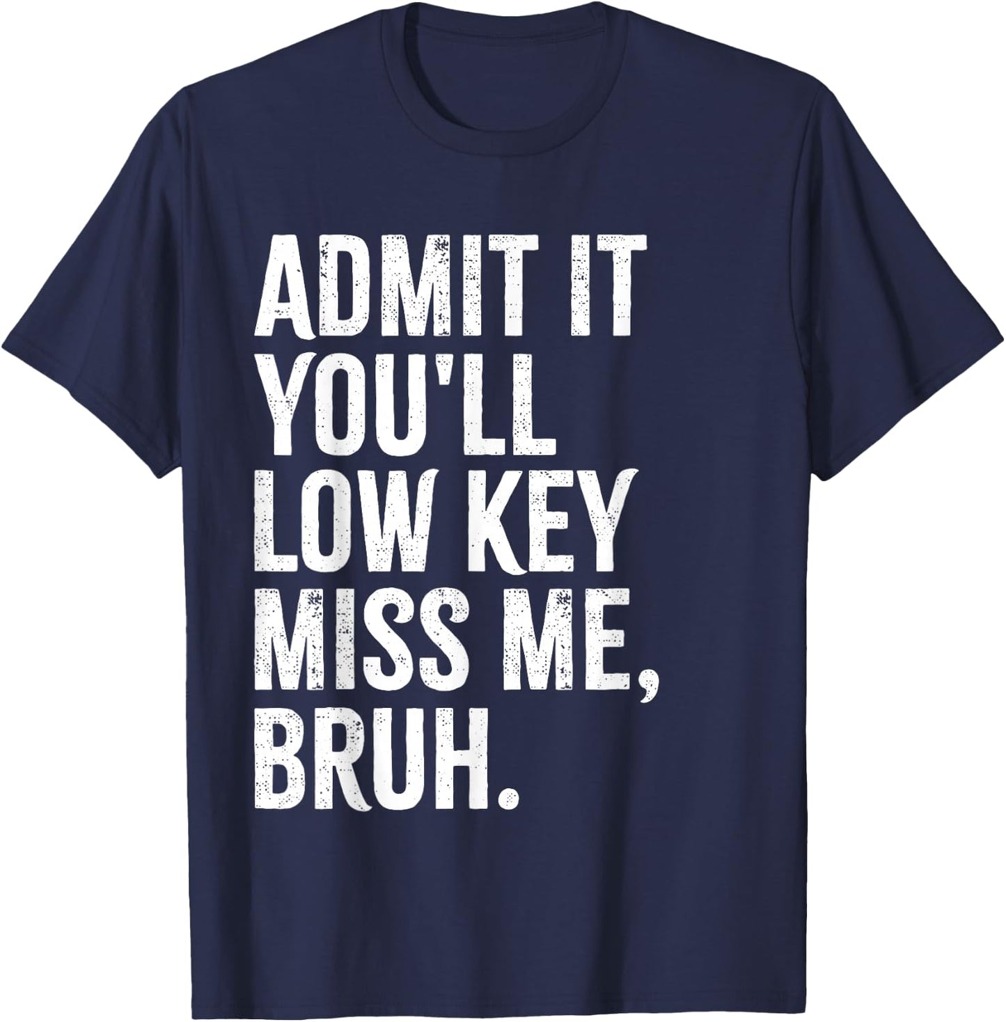 Admit It You'll Low Key Miss Me Bruh End Of School Year 2025 T-Shirt - T-Shirt | Navy