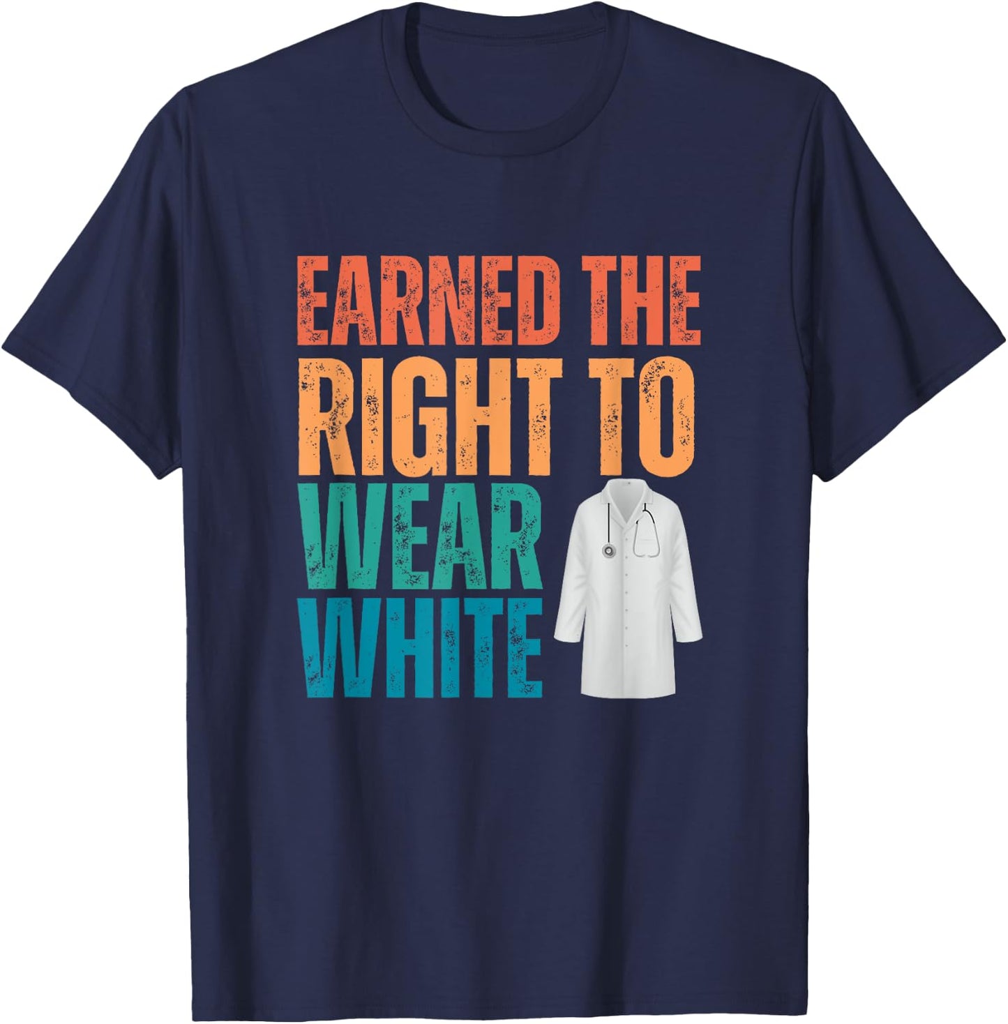 Earned The Right To Wear White, White Coat Ceremony, Doctor T-Shirt - T-Shirt | Navy