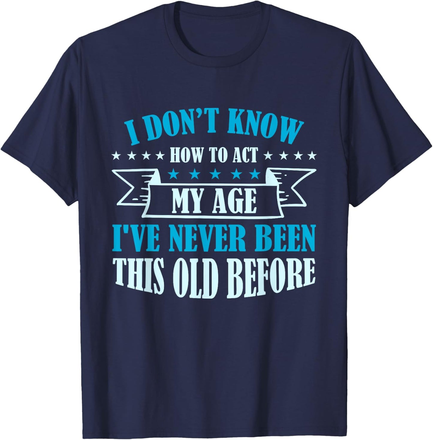 Old Saying I Don't Know How To Act My Age T-Shirt - T-Shirt | Navy