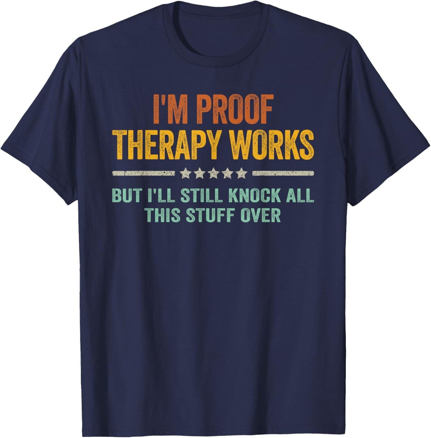 I'm Proof Therapy Works But I'll Still Knock All This Stuff T-Shirt - T-Shirt | Navy