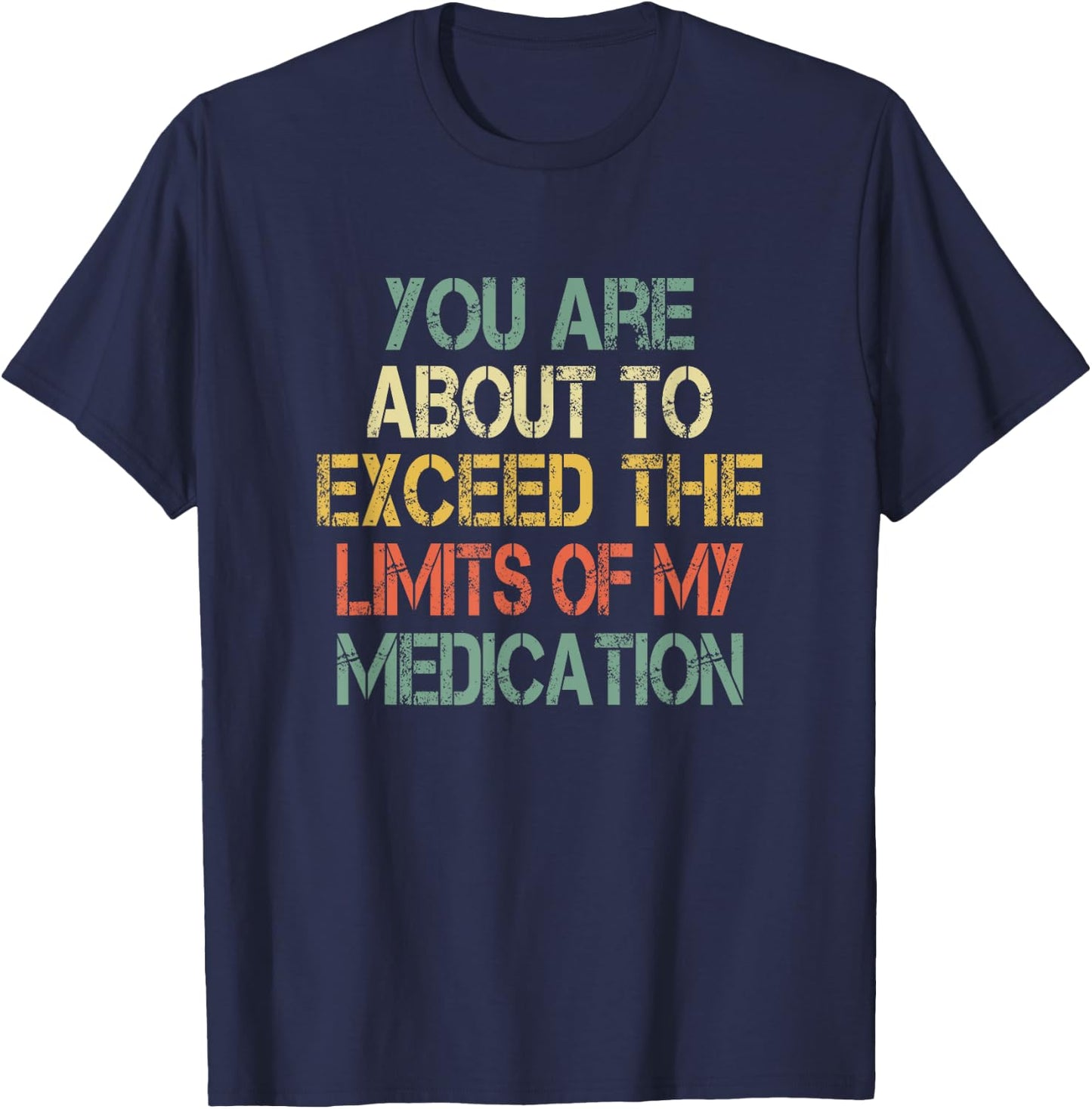 Funny Sarcastic You Are About Exceed Limits My Medication T-Shirt - T-Shirt | Navy