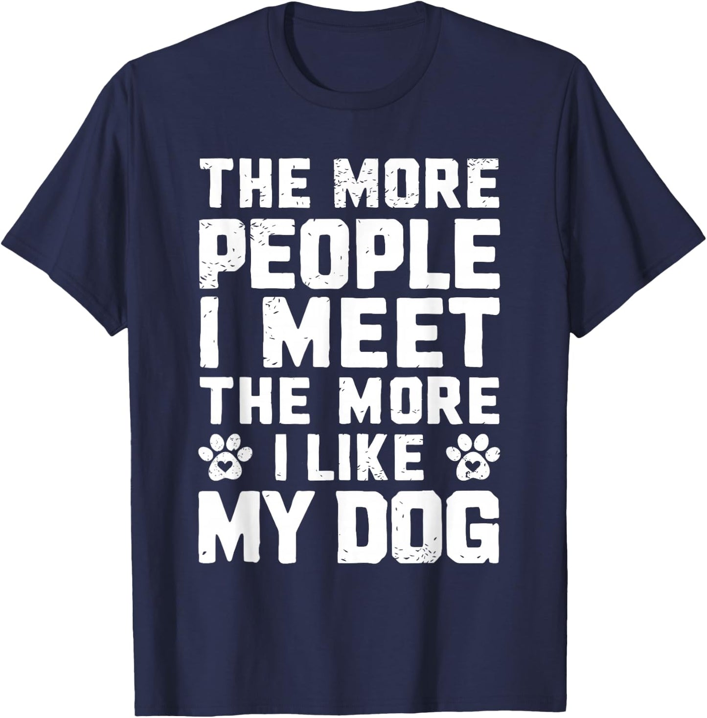 The More People I Meet The More I Like My Dog Funny Dog Mom Men Women T-Shirt - T-Shirt | Navy