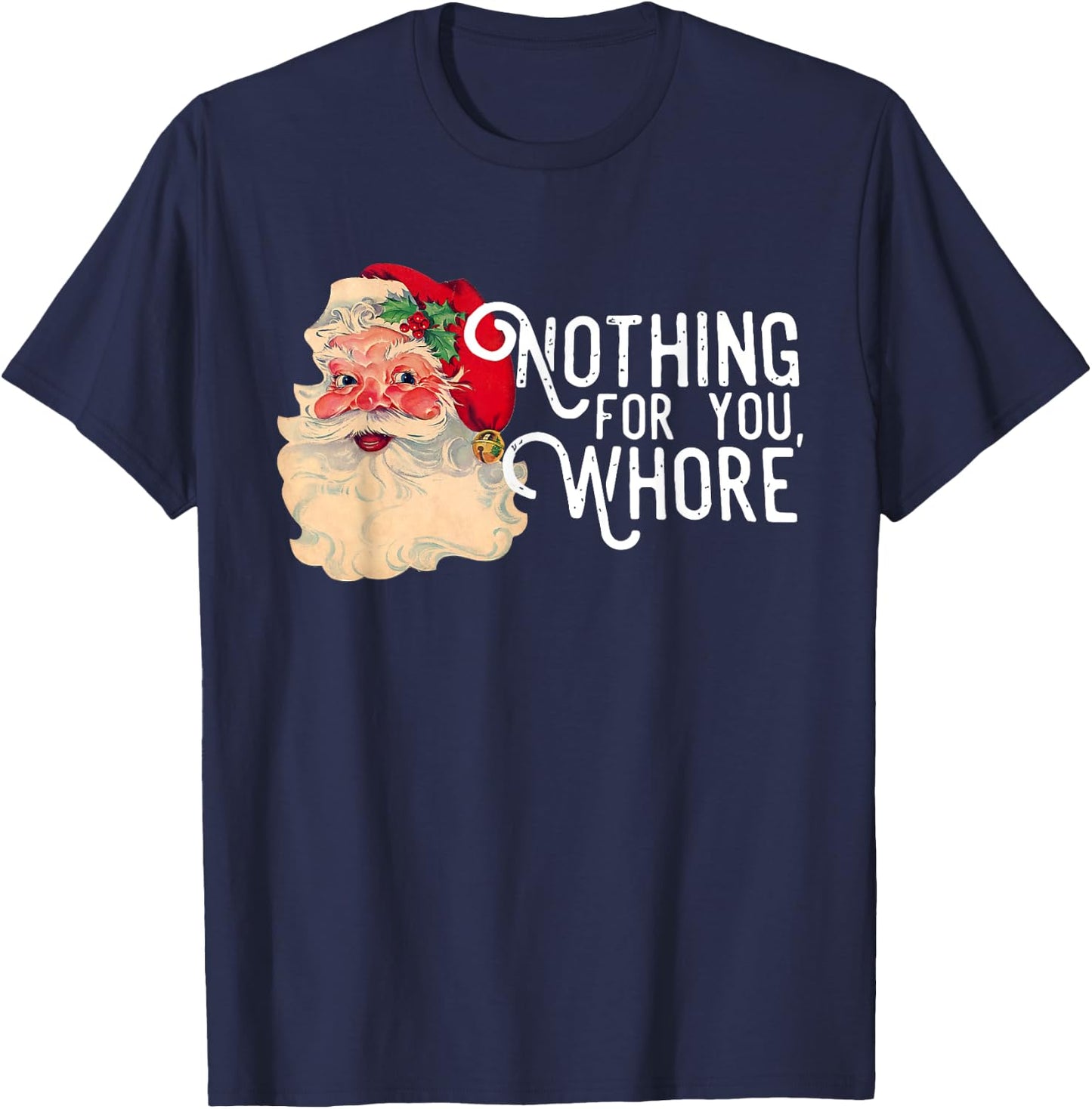 Nothing For You Whorre Funny Santa Claus Christmas Saying T-Shirt - T-Shirt | Navy
