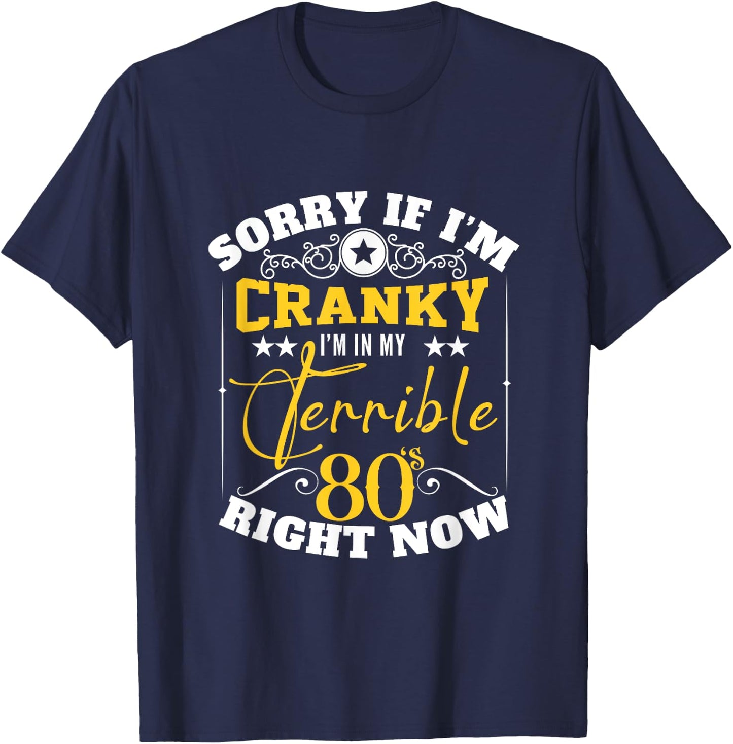 Sorry If I Am Cranky I'm In My Terrible 80's Right Now Funny T-Shirt - T-Shirt | Navy