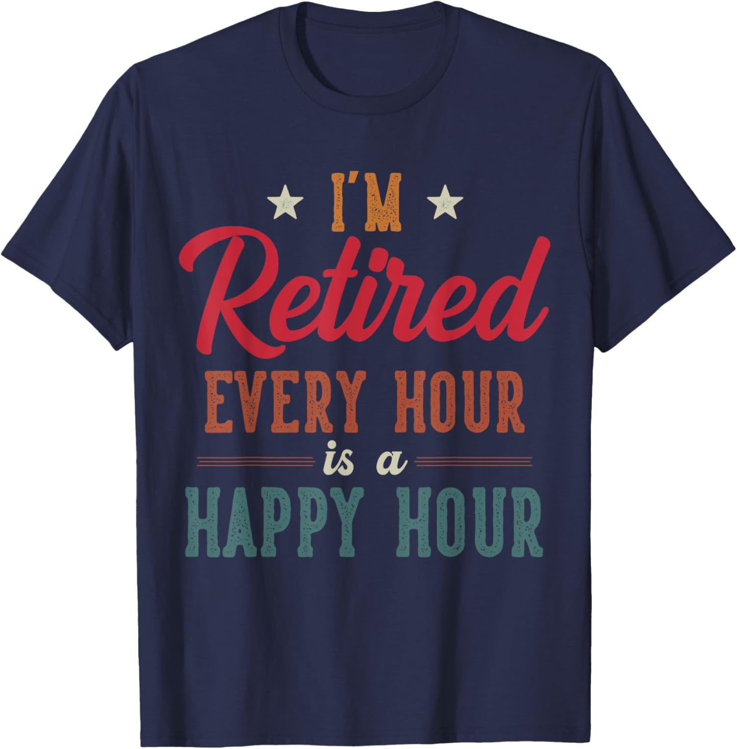 Funny I'm Retired Every Hour is a Happy Hour Retirement T-Shirt - T-Shirt | Navy