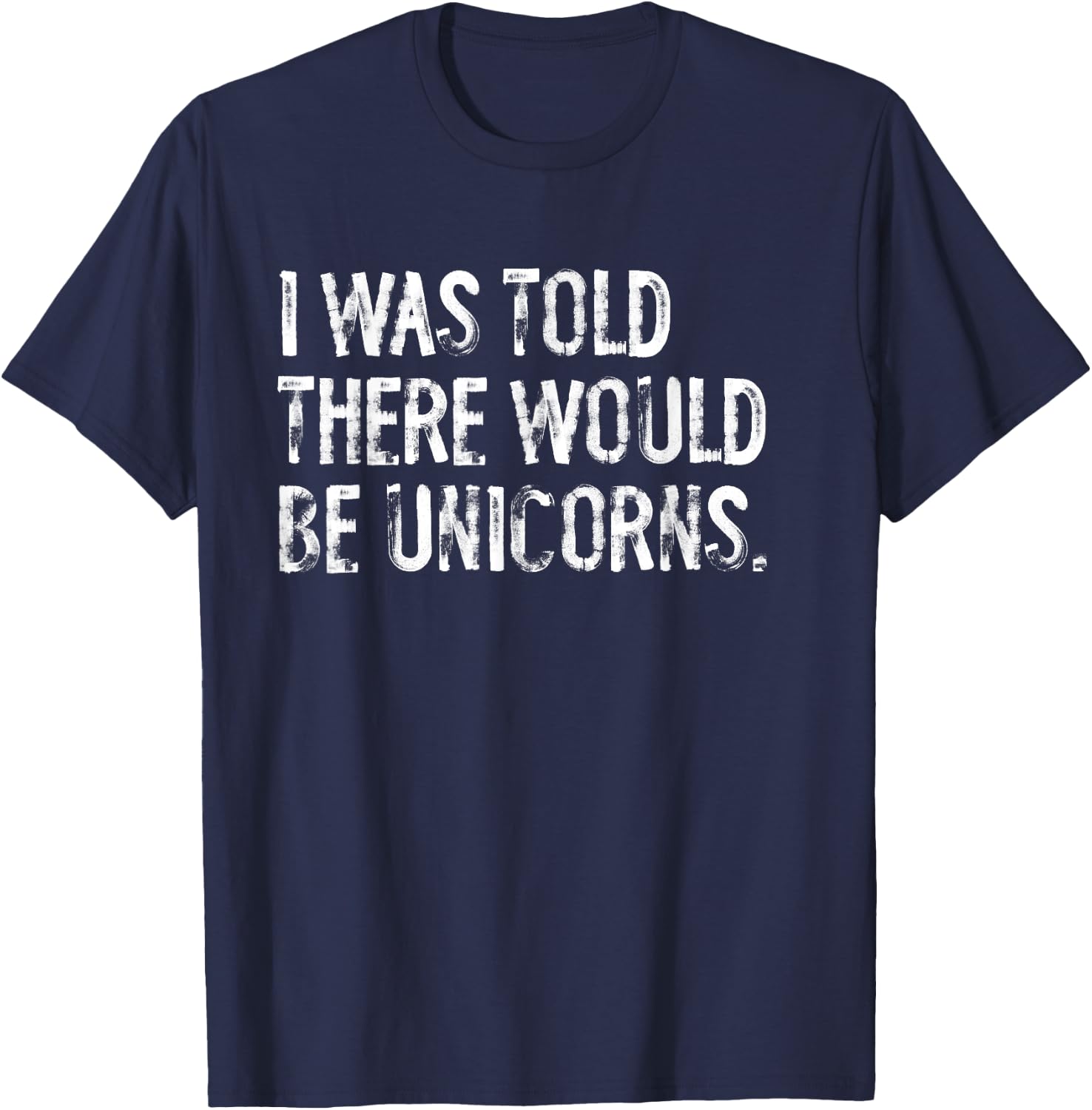I Was Told There Would Be Unicorns Funny T-Shirt - T-Shirt | Navy