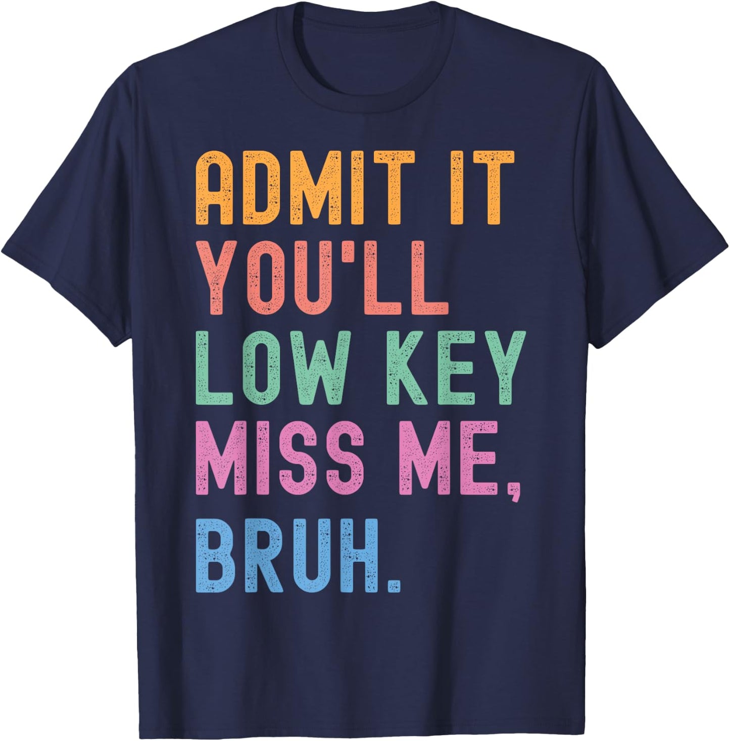Admit It You'll Low Key Miss Me Bruh Funny Women Men Teacher T-Shirt - T-Shirt | Navy