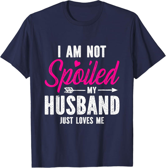 I'm Not Spoiled My Husband Just Loves Me T-Shirt - T-Shirt | Navy