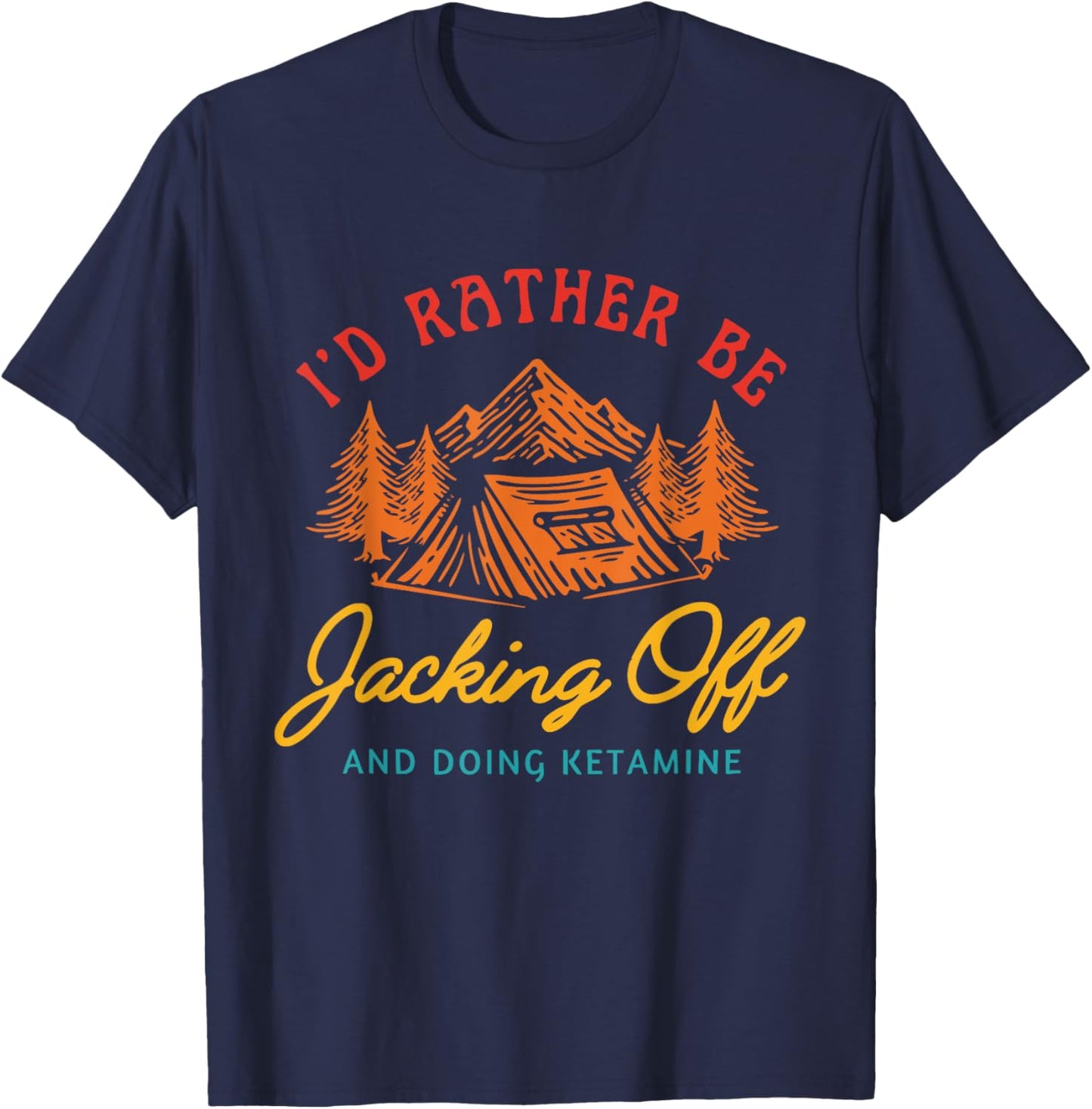 I'd Rather Be Jacking Off And Doing Ketamine Funny T-Shirt - T-Shirt | Navy