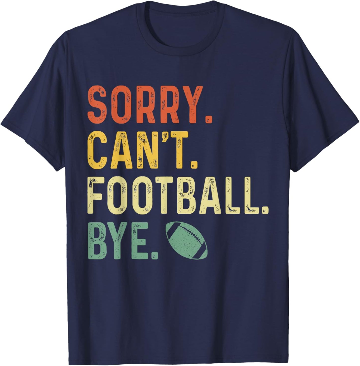 Funny Saying Sorry. Can't. Football. Bye. T-Shirt - T-Shirt | Navy