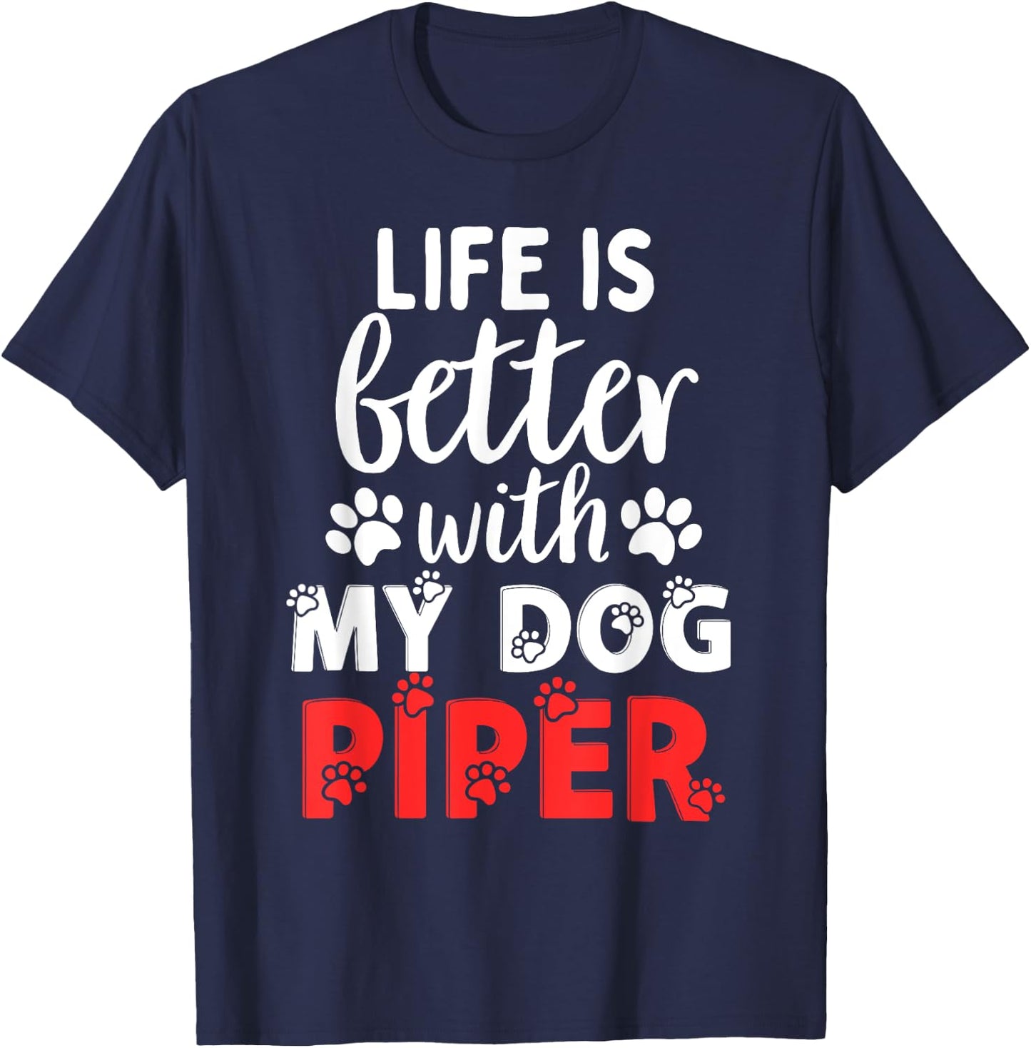 Dog Name Piper Life Is Better With My Dog Named Piper Men Women Kids T-Shirt - T-Shirt | Navy