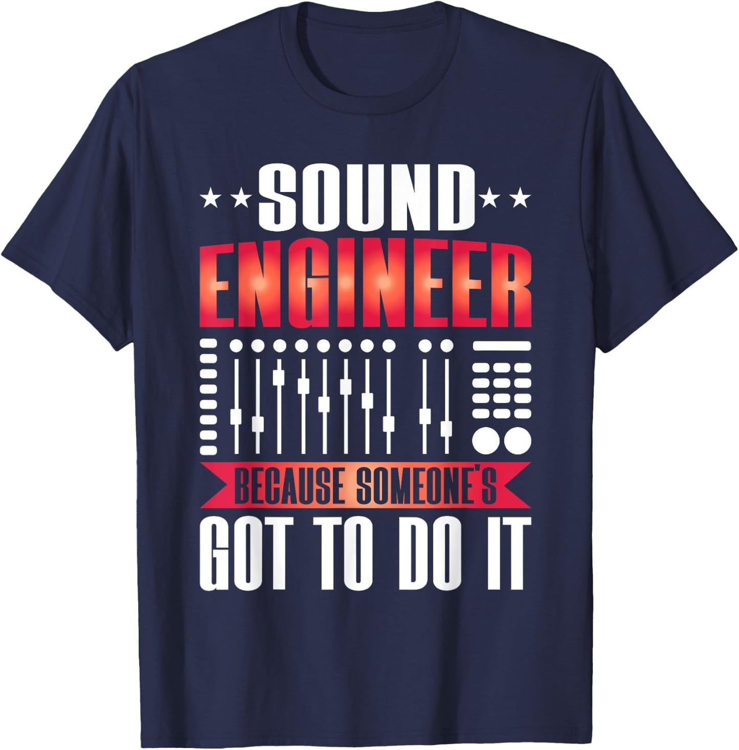 Sound Engineer because someones goo to do it Sound Engineer T-Shirt - T-Shirt | Navy