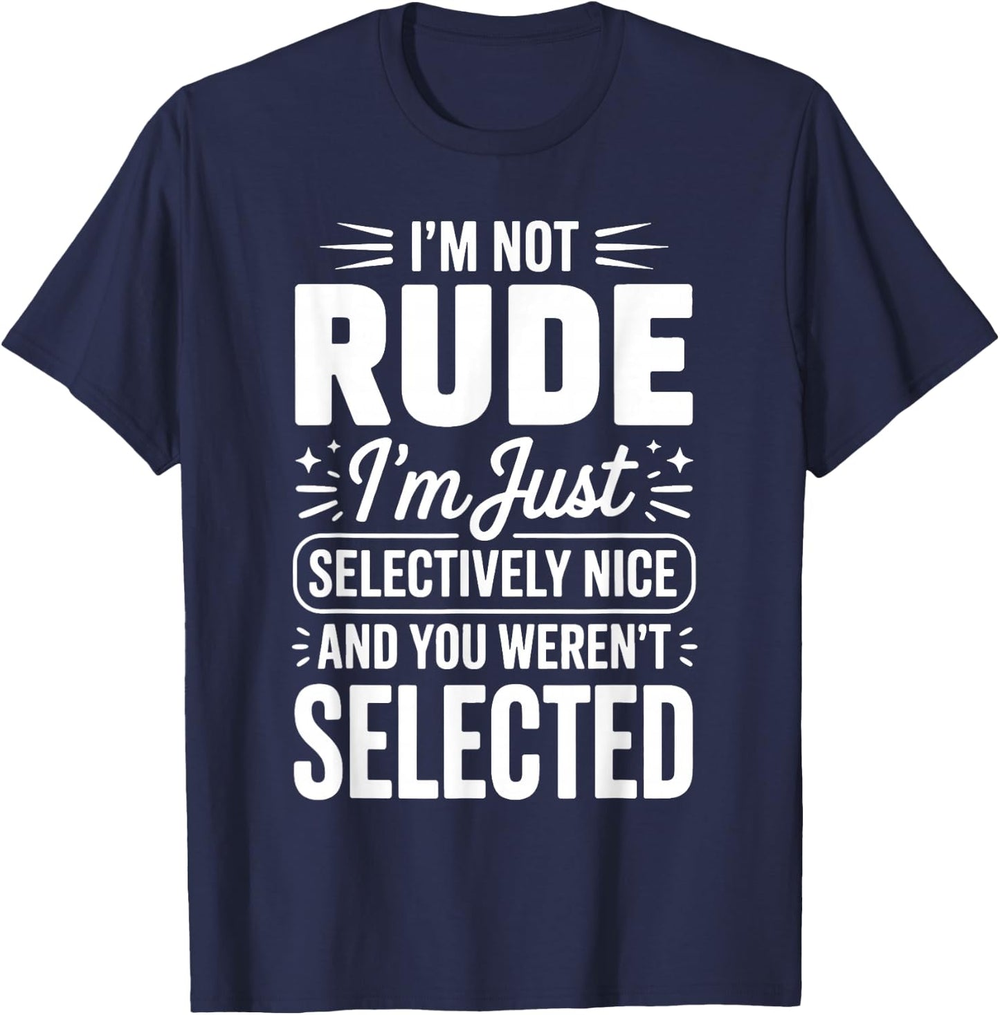 I'm Not Rude I'm Just Selectively Nice You Weren't Selected T-Shirt - T-Shirt | Navy