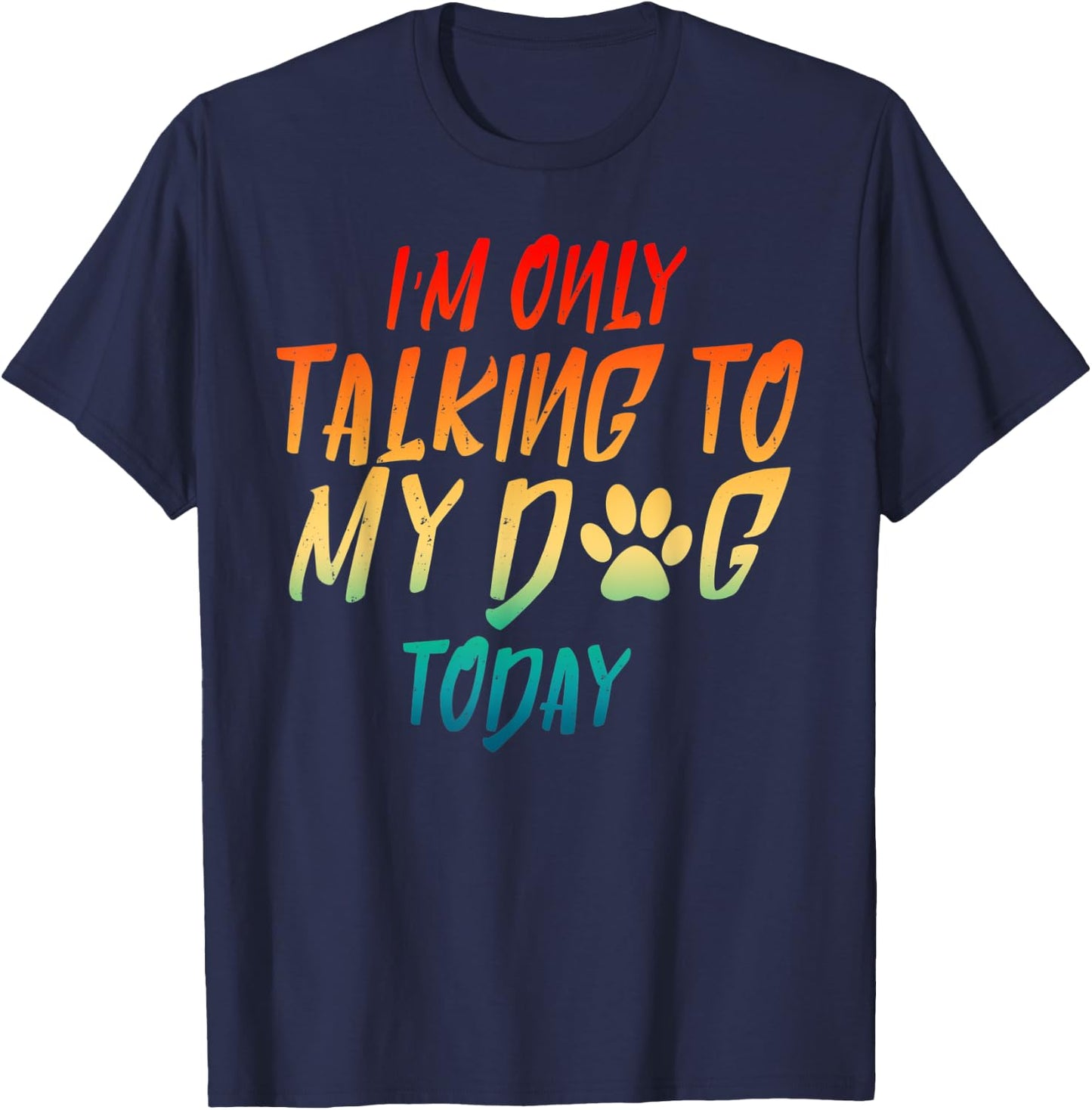 I'm Only Talking To My Dog Today Dog Lover Gifts Men Women T-Shirt - T-Shirt | Navy