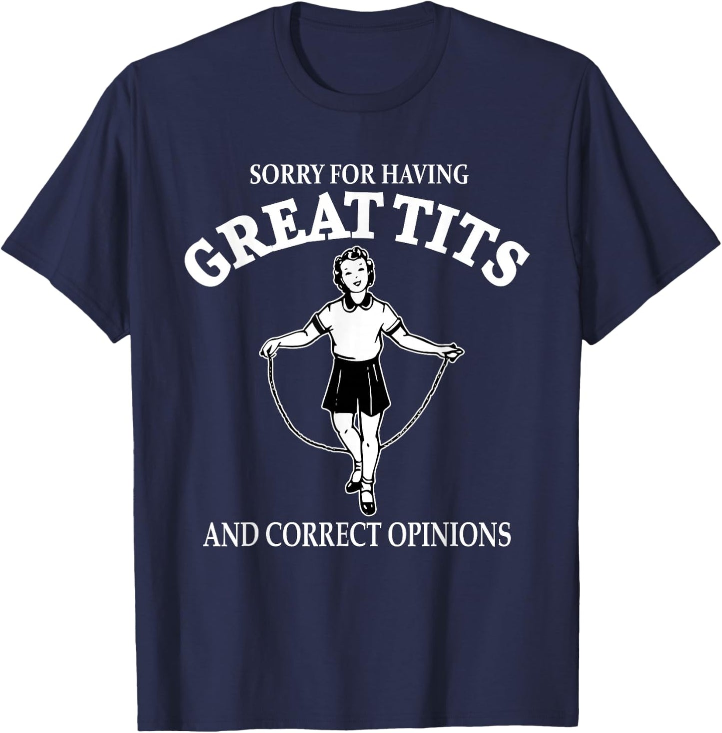 Sorry For Having Great Tits And Correct Opinions Funny T-Shirt - T-Shirt | Navy