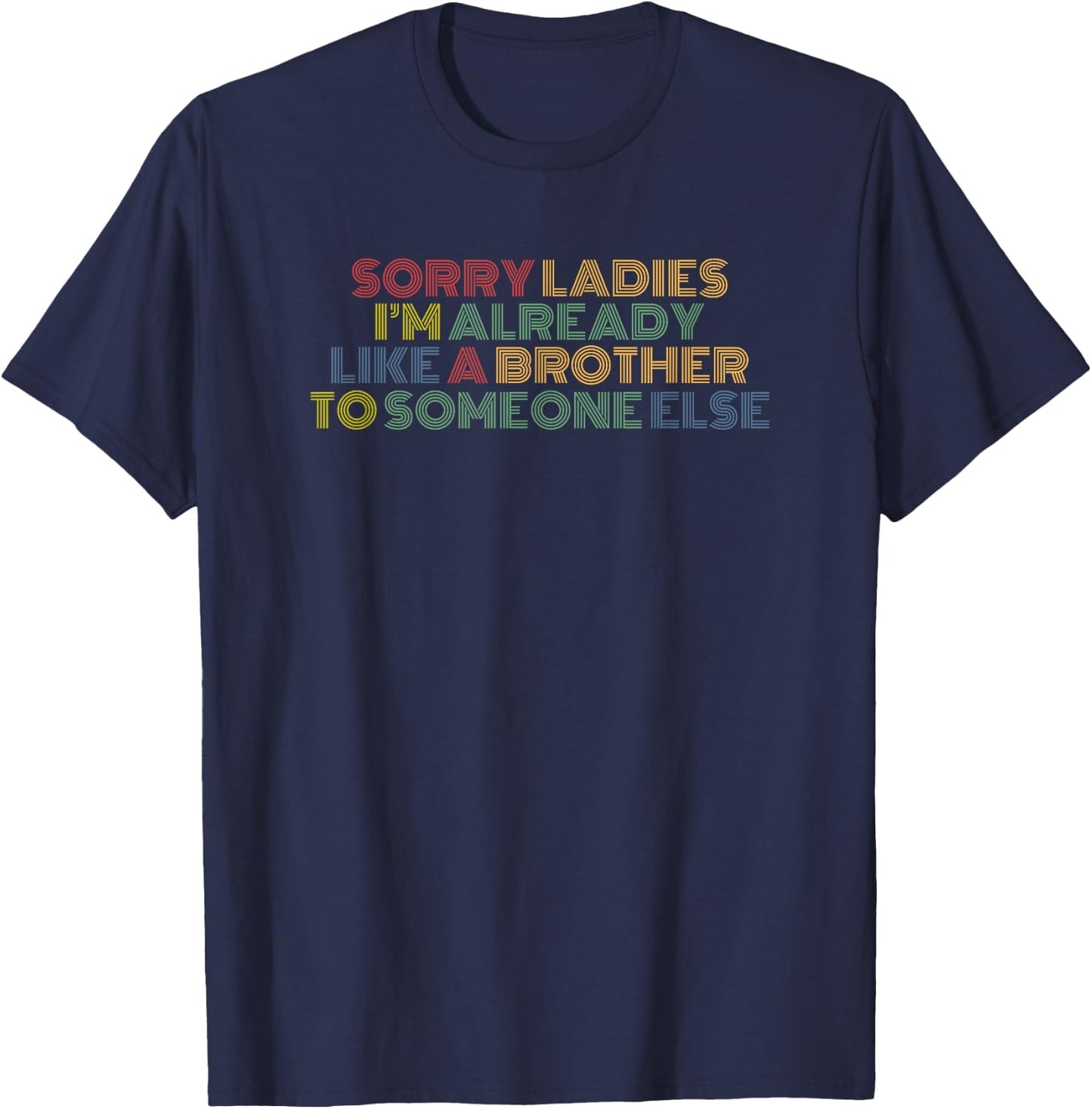 Sorry Ladies I'm Already Like A Brother To Someone Else T-Shirt - T-Shirt | Navy