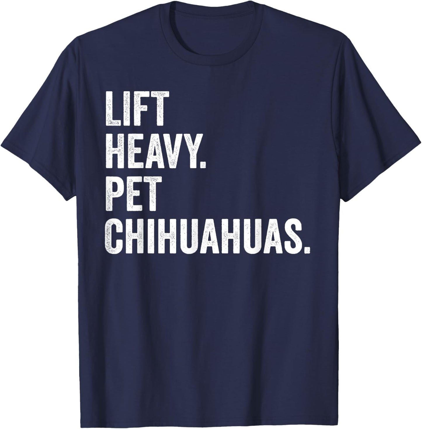 Lift Heavy Pet Chihuahuas Funny Gym Workout Weight Lifter T-Shirt - T-Shirt | Navy