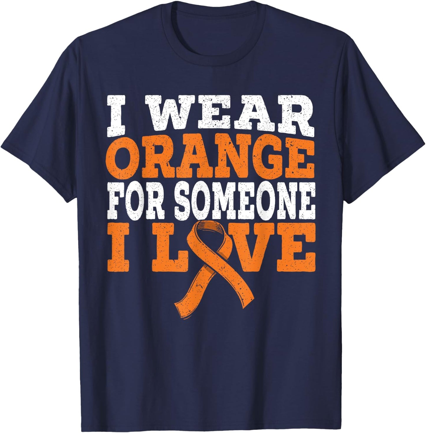 I Wear Orange For Someone I Love Leukemia Awareness Support T-Shirt - T-Shirt | Navy