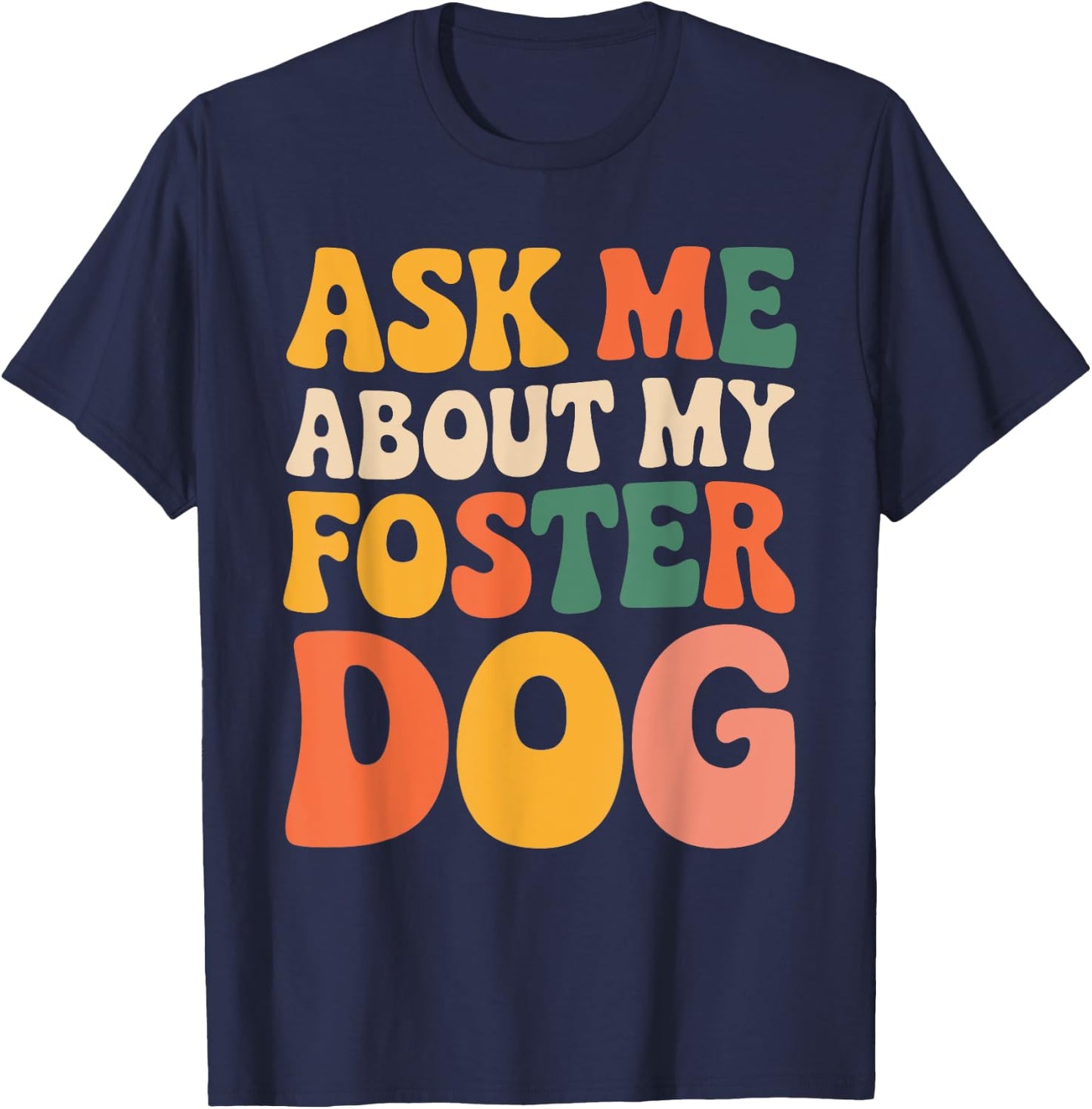 Ask Me About My Foster Dog Men Women T-Shirt - T-Shirt | Navy