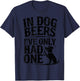In Dog Beers I've Only Had One Funny Dogs & Beer Lover Joke T-Shirt - T-Shirt | Navy
