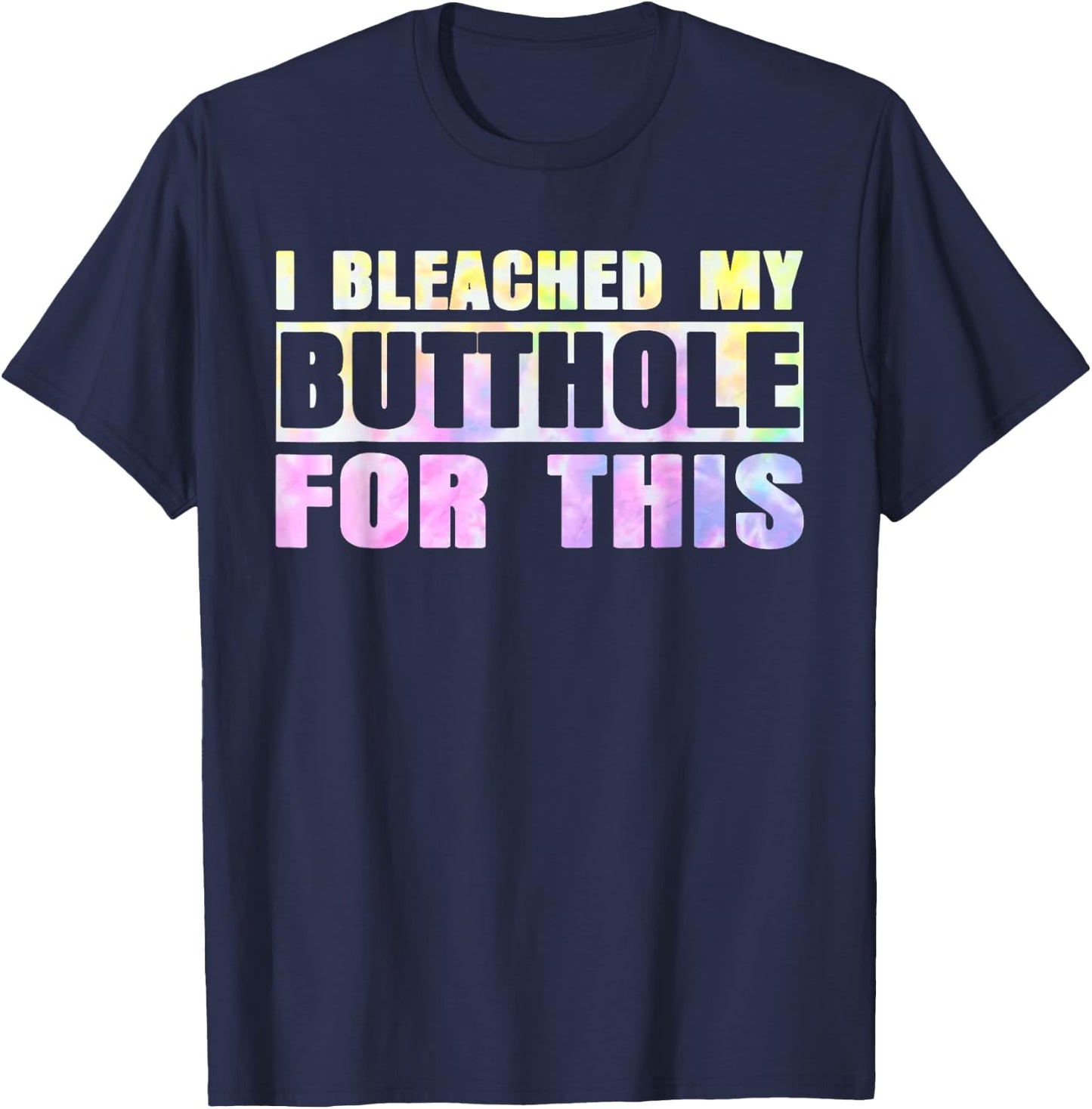 I Bleached My Butthole For This Hippie Design T-Shirt - T-Shirt | Navy