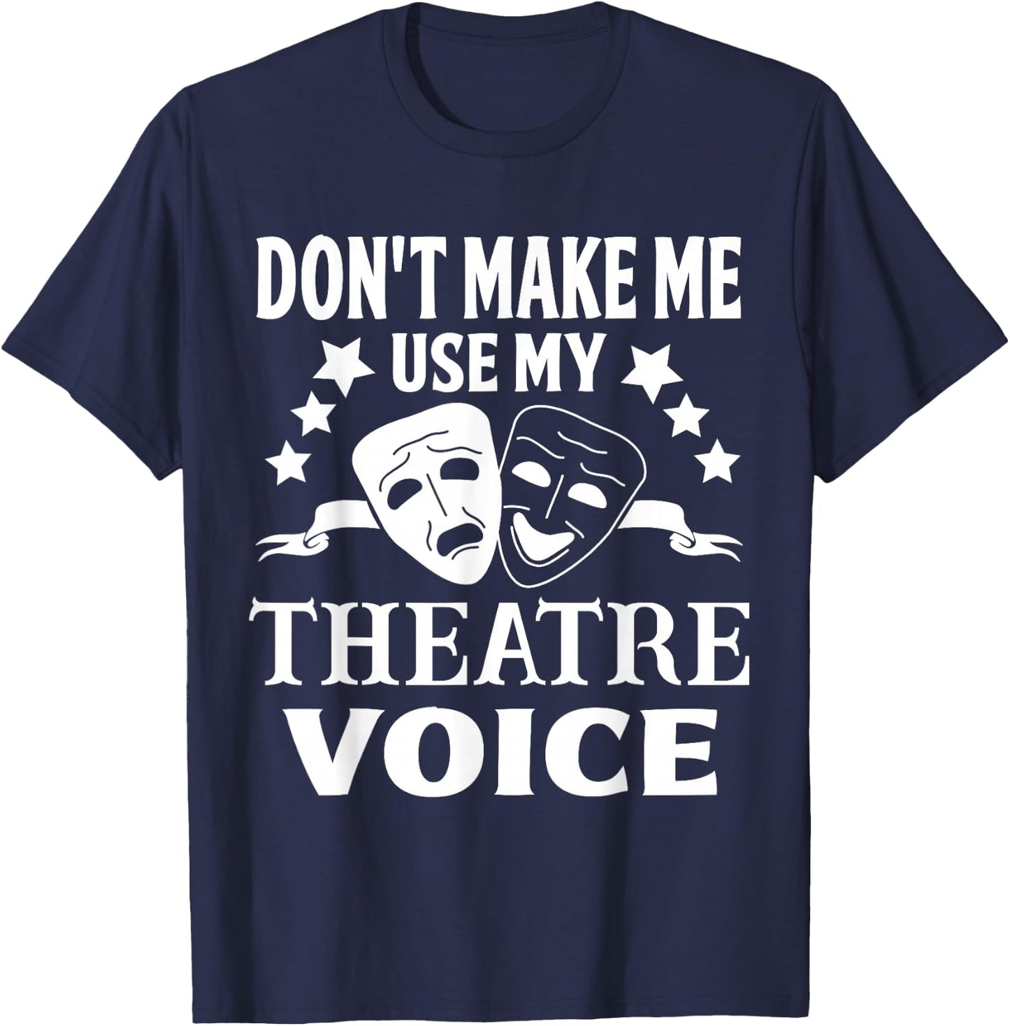 Don't Make Me Use My Theatre Voice for Theater Teachers T-Shirt - T-Shirt | Navy