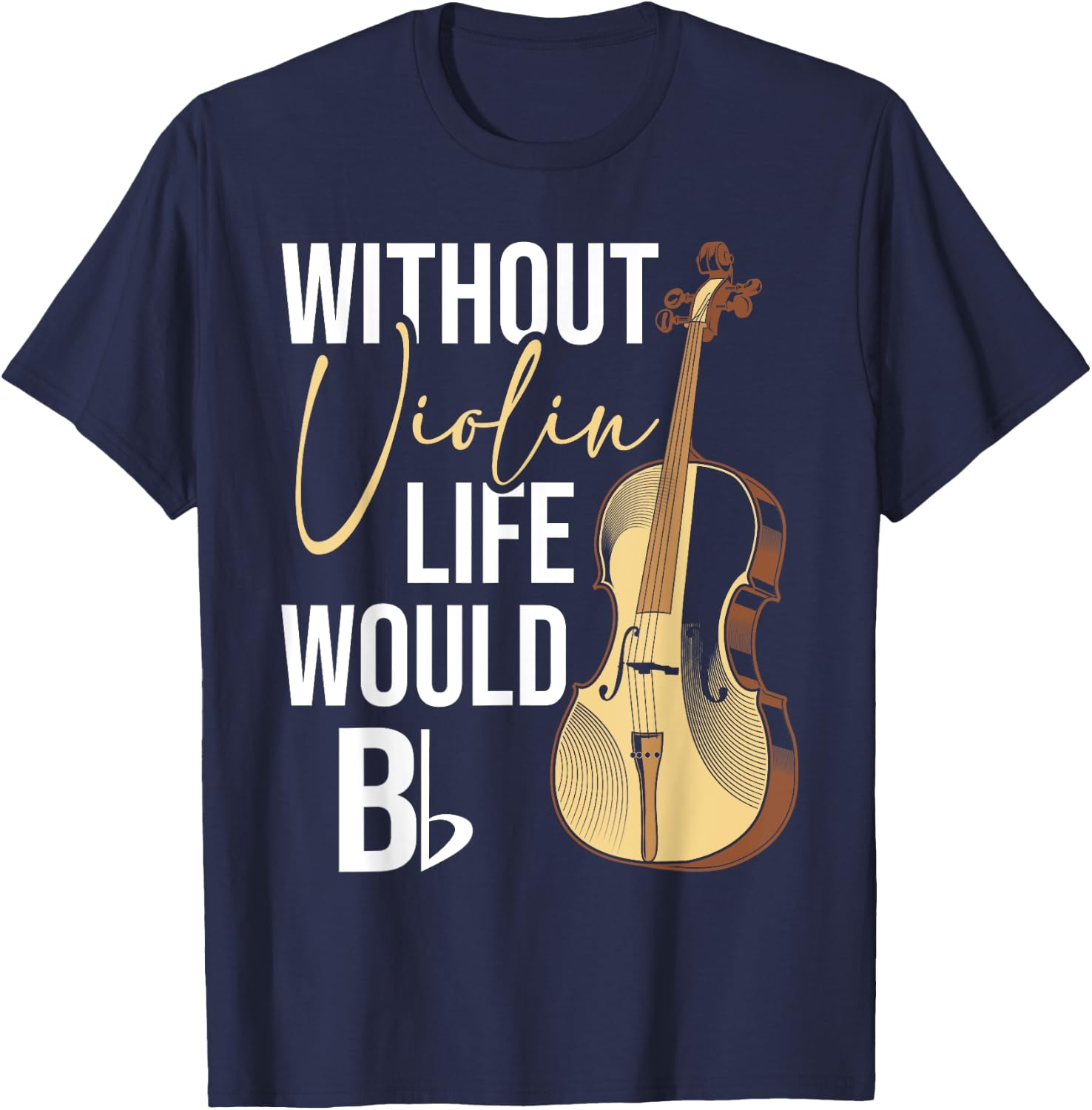 Without Violin Life Would B Flat - Violinist Musician T-Shirt - T-Shirt | Navy