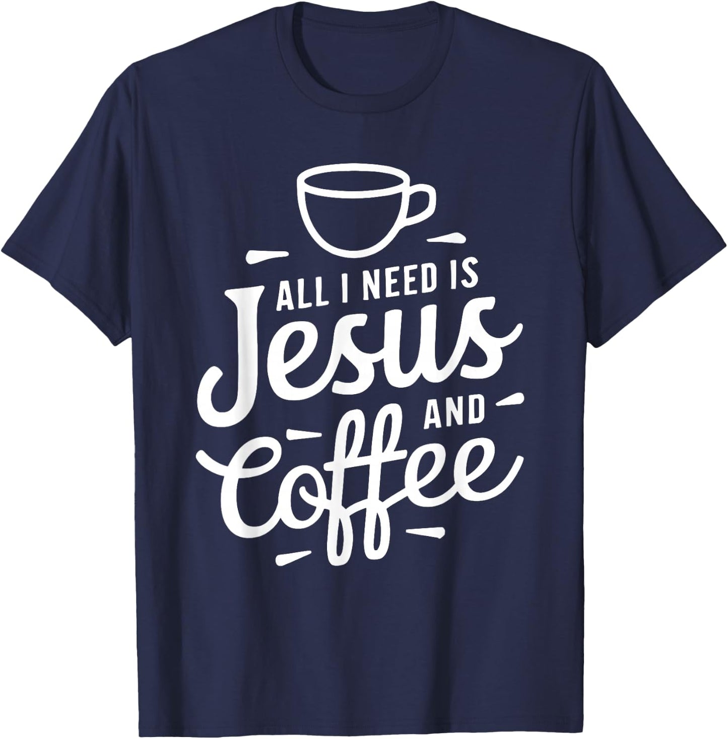 All I Need Is Jesus And Coffee Shirt Men Women Religious T-Shirt - T-Shirt | Navy