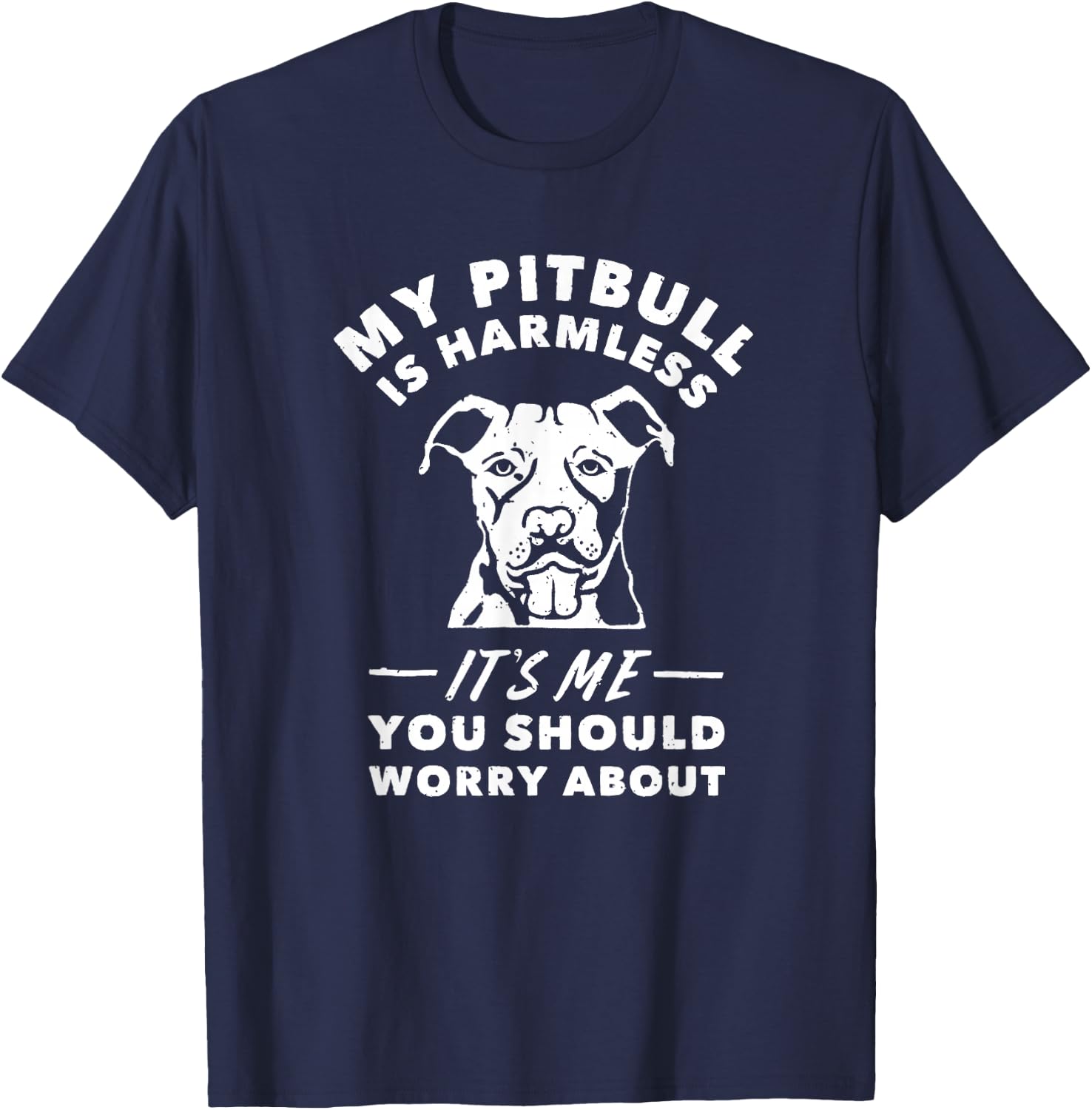 My Pitbull Is Harmless It's Me You Should Worry About Shirt T-Shirt - T-Shirt | Navy