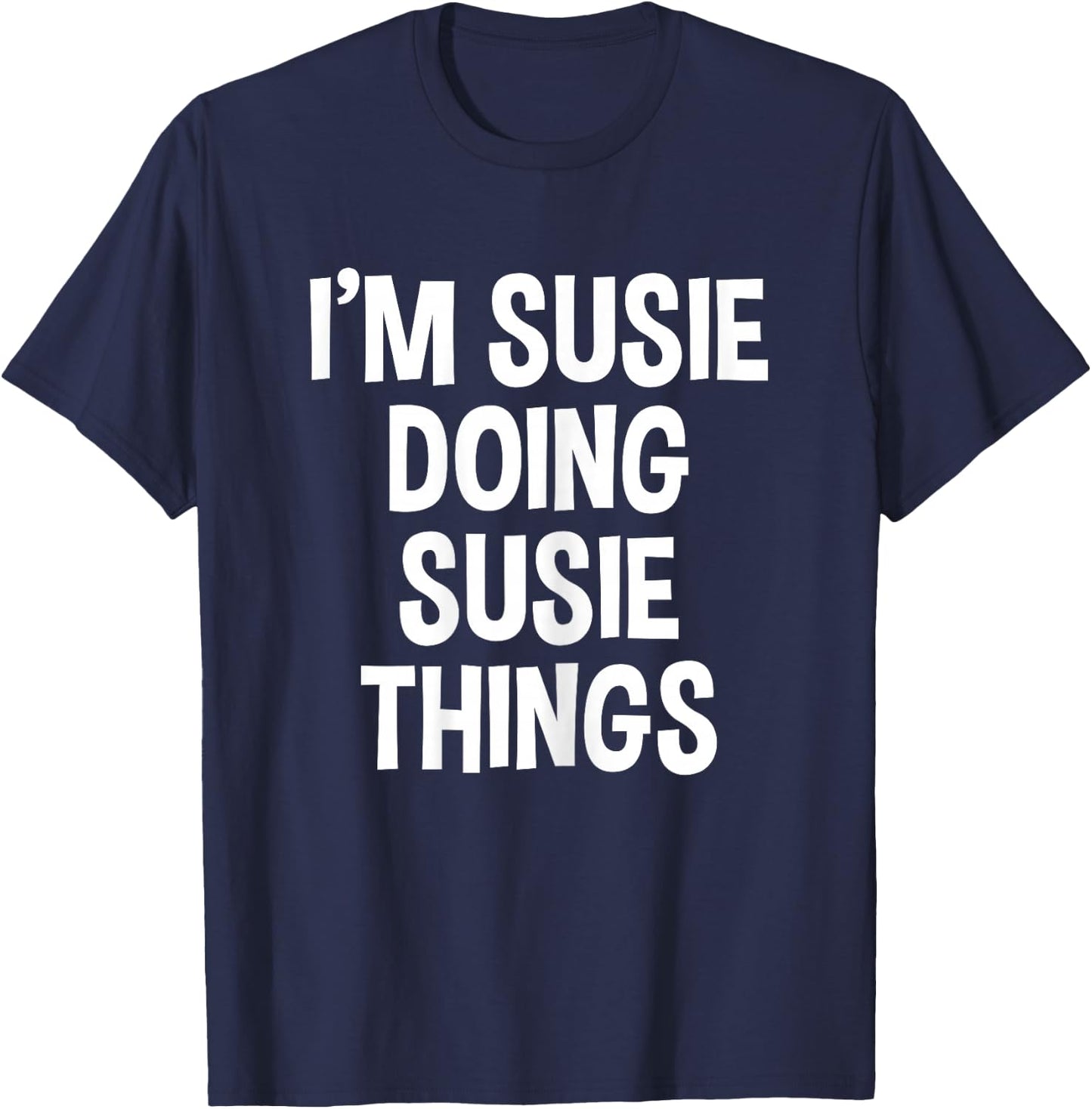 I'm Susie Doing Susie Things Funny Saying T-Shirt - T-Shirt | Navy