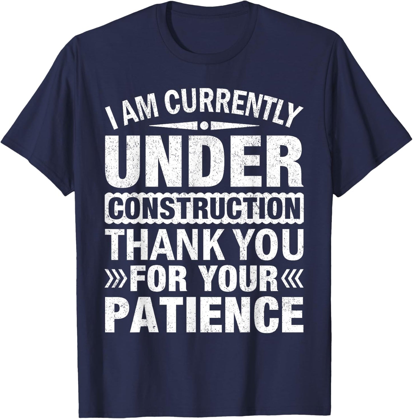 I'm Under Construction Thank You For Your Patience T-Shirt - T-Shirt | Navy