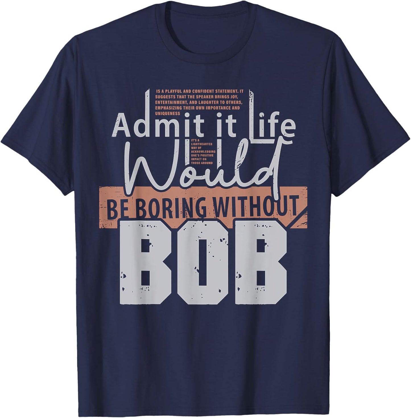 Admit It Life Would Be Boring Without Bob Funny Saying Bob T-Shirt - T-Shirt | Navy