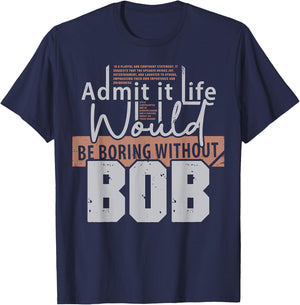Admit It Life Would Be Boring Without Bob Funny Saying Bob T-Shirt - T-Shirt | Navy