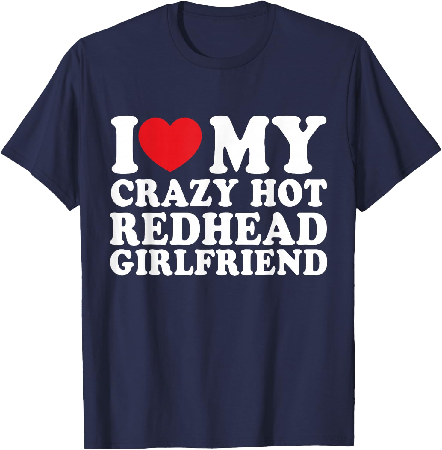 I Love My Crazy Hot Redhead Girlfriend T-Shirt - T-Shirt | Navy
