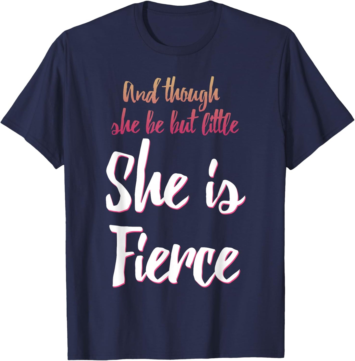 And Though She Be But Little She Is Fierce T-Shirt - T-Shirt | Navy