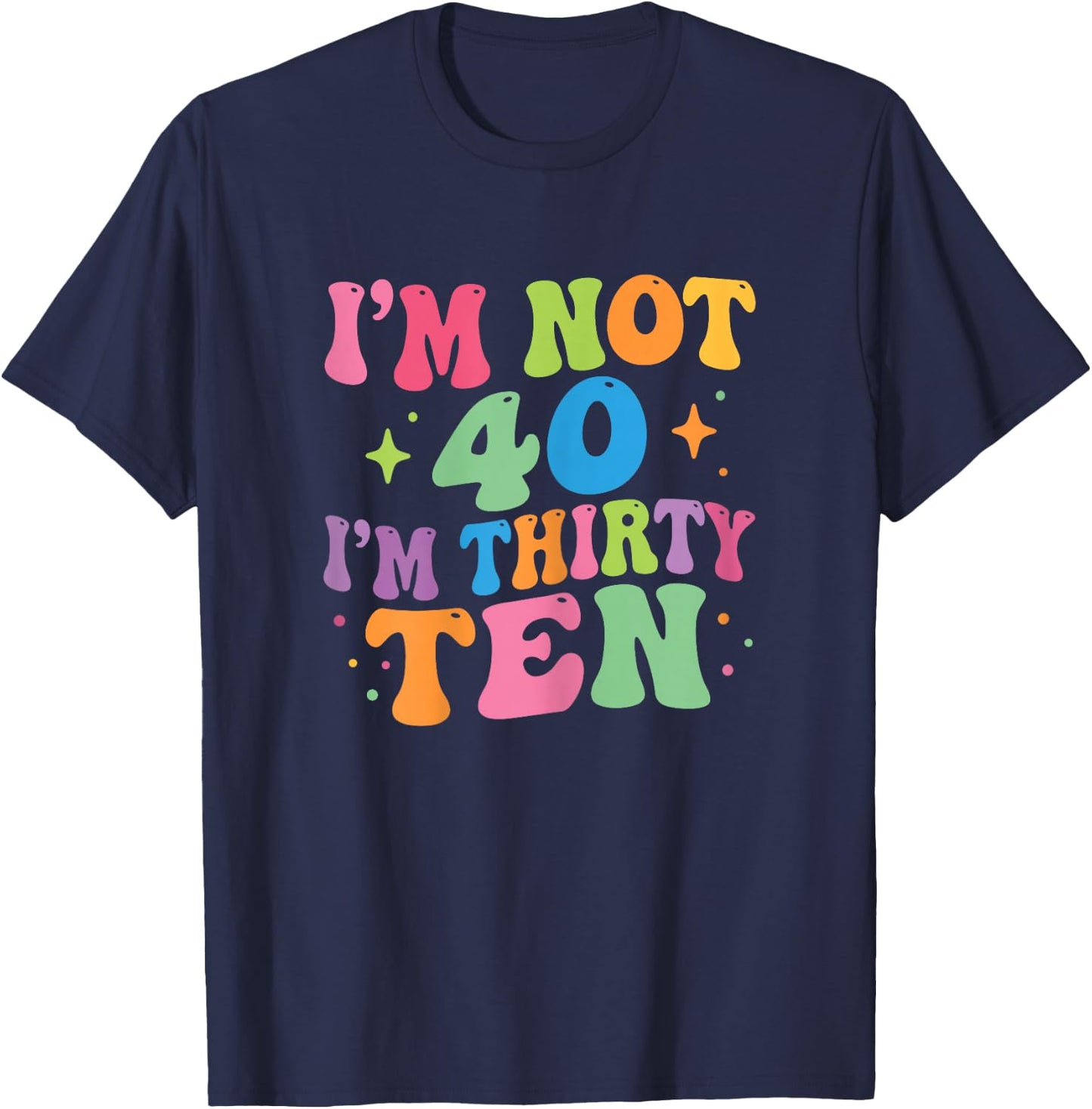 I'm Not 40 I'm Thirty-Ten Groovy 40th Birthday 30-10 Humor T-Shirt - T-Shirt | Navy