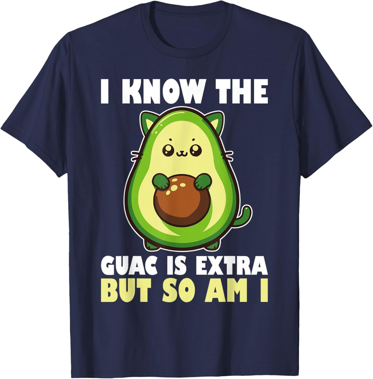 I Know The Guac Is Extra But So Am I National Guacamole Day T-Shirt - T-Shirt | Navy