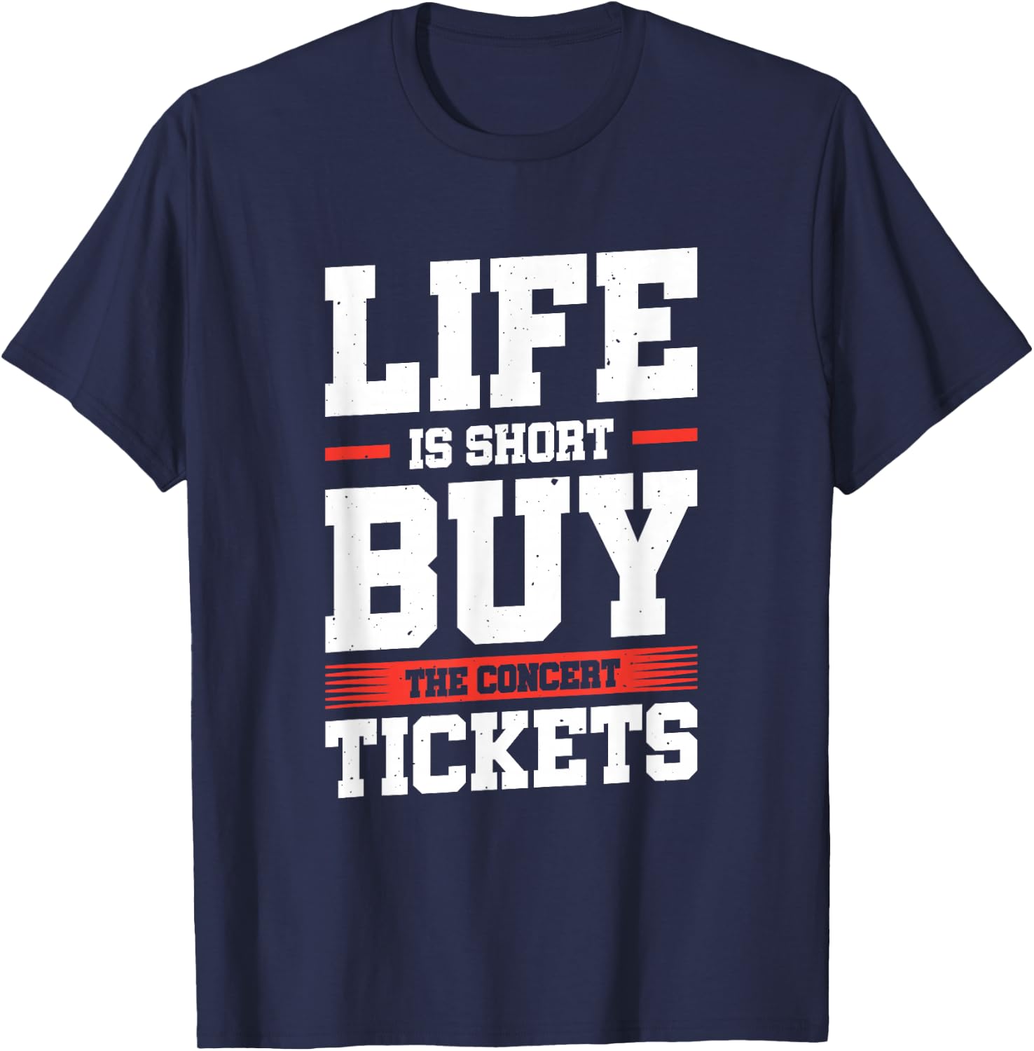 Life Is Short Buy The Concert Tickets T-Shirt - T-Shirt | Navy