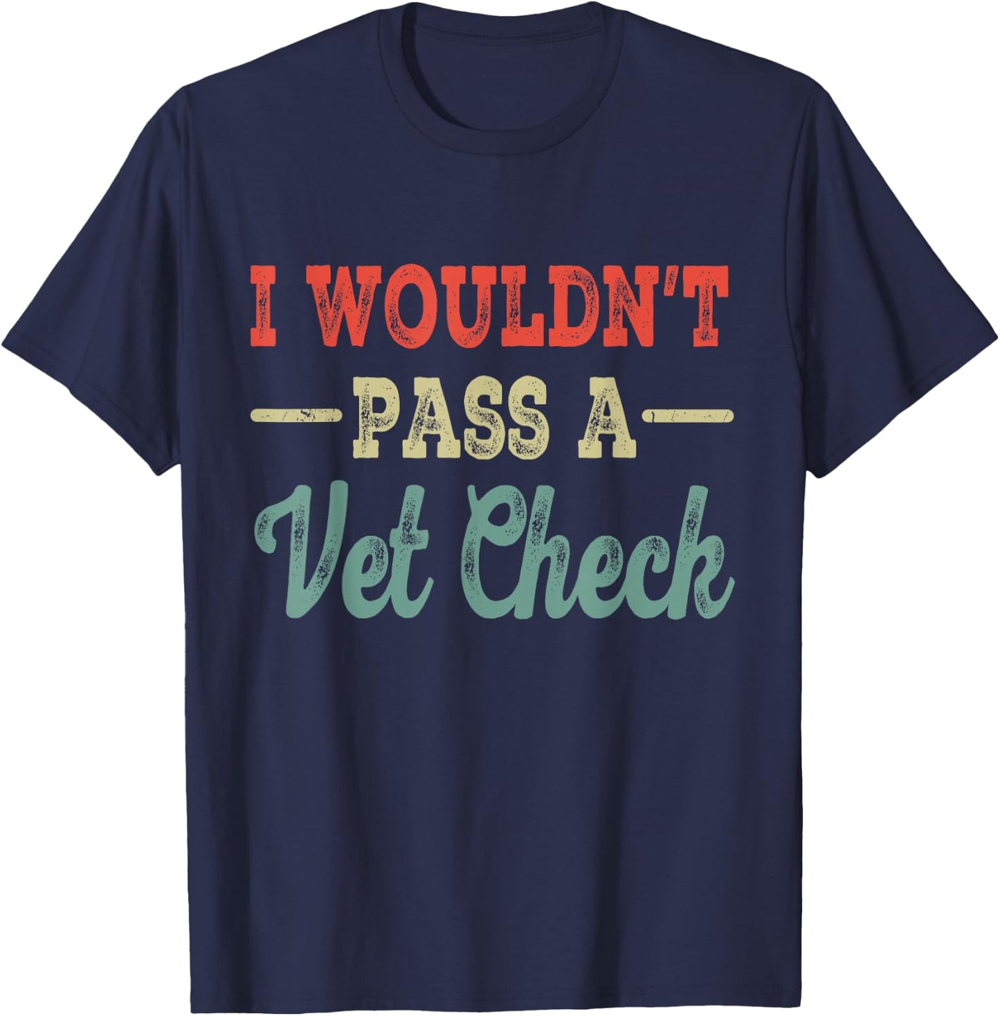 I Wouldn't Pass A Vet Check funny vet humor sarcastic Riding T-Shirt - T-Shirt | Navy