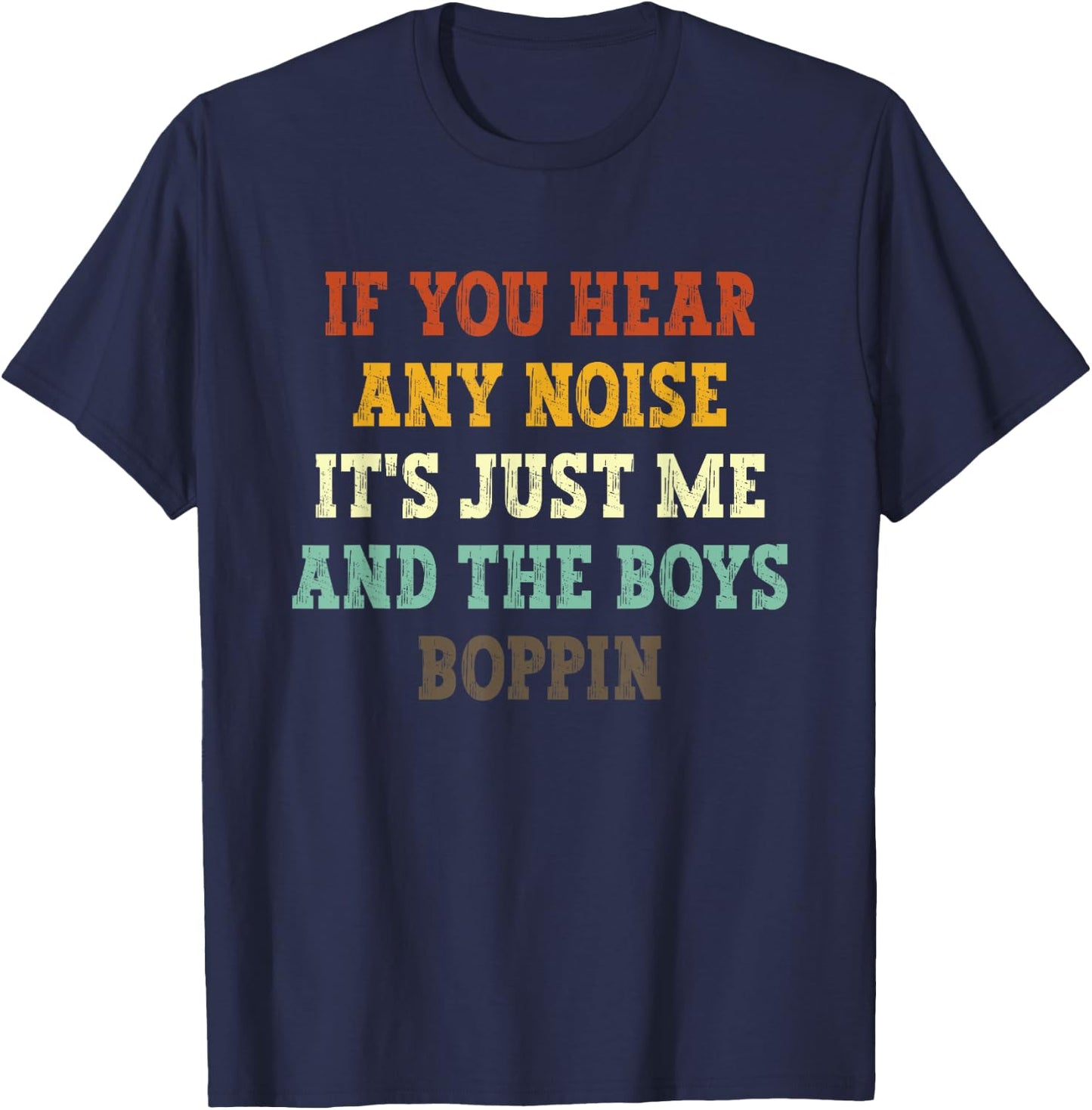 If You Hear Any Noise It's Just Me And The Boys Boppin Funny T-Shirt - T-Shirt | Navy
