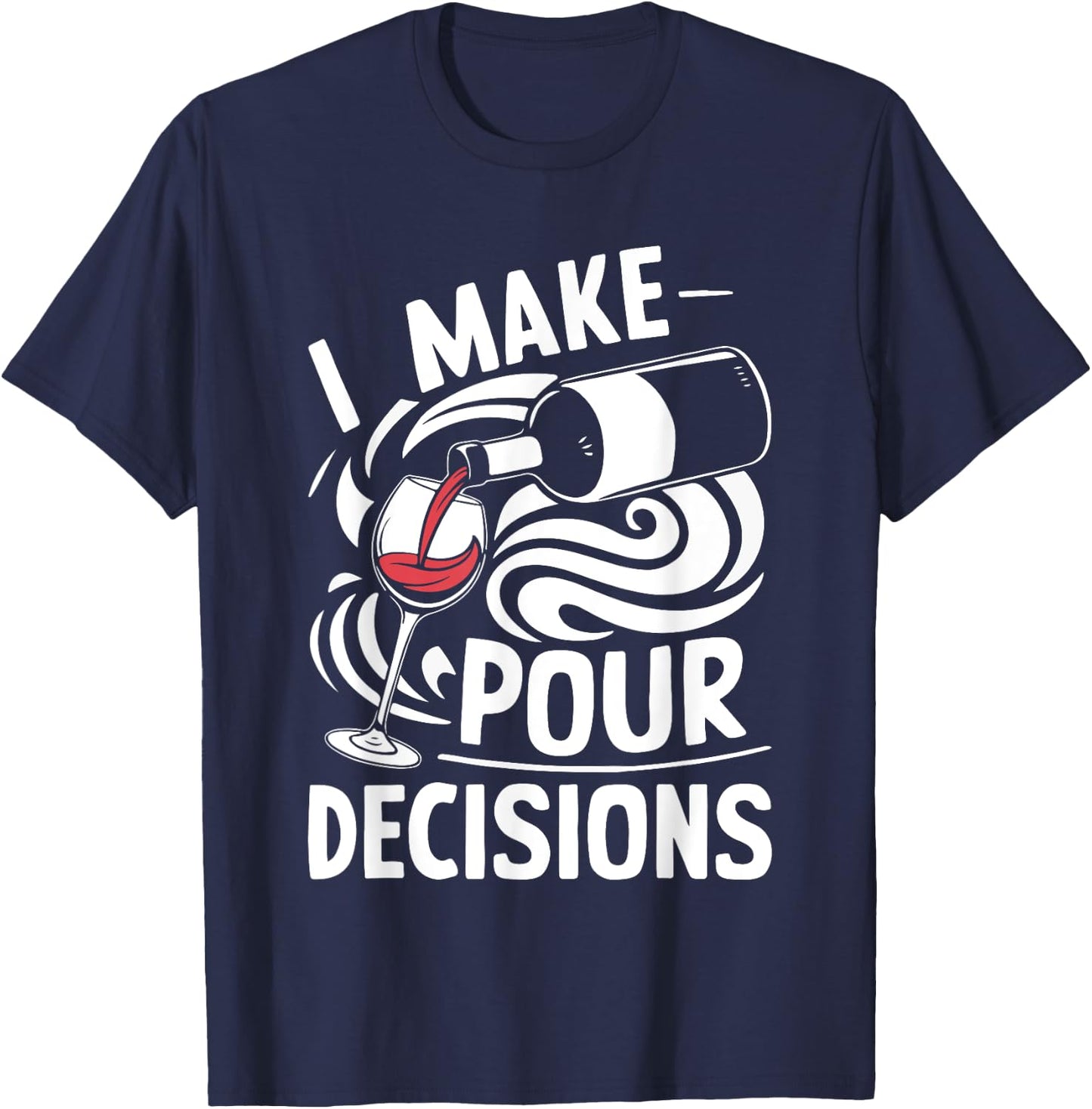 I Make Pour Decisions Shirt Funny Men Women Drinking Wine T-Shirt - T-Shirt | Navy