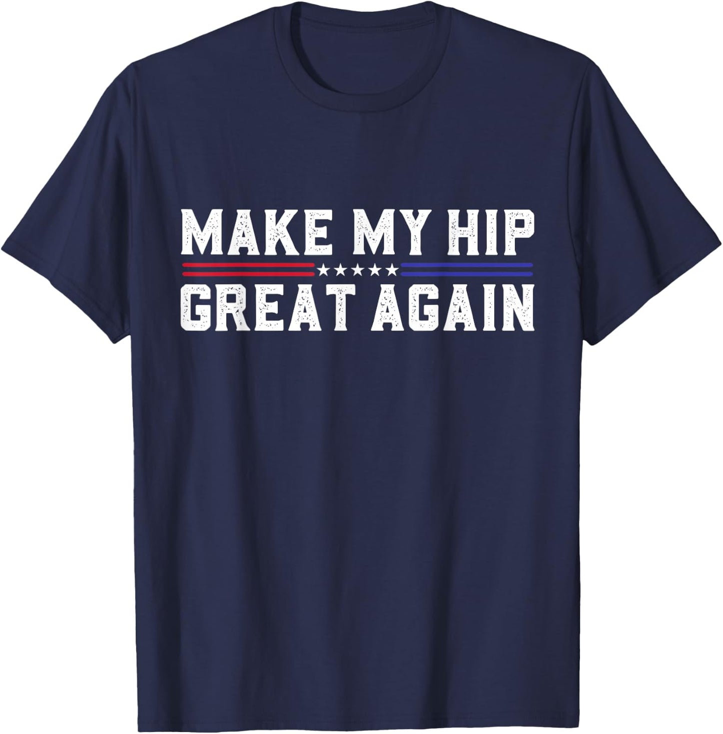Make My Hip Great Again Funny Broken Hip Surgery Recovery T-Shirt - T-Shirt | Navy