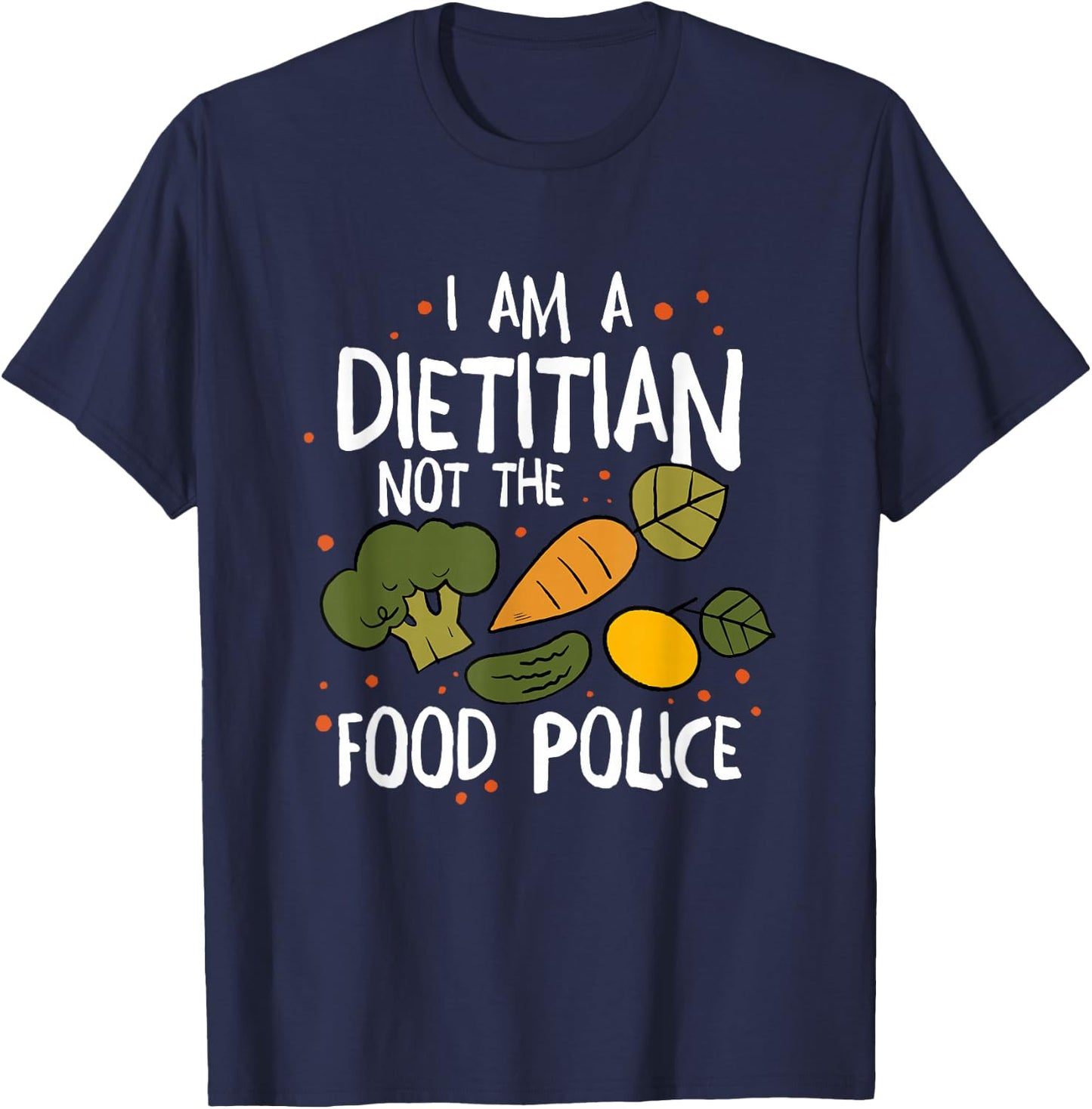 I Am A Dietitian Not The Food Police, Dietitian Dietitics T-Shirt - T-Shirt | Navy