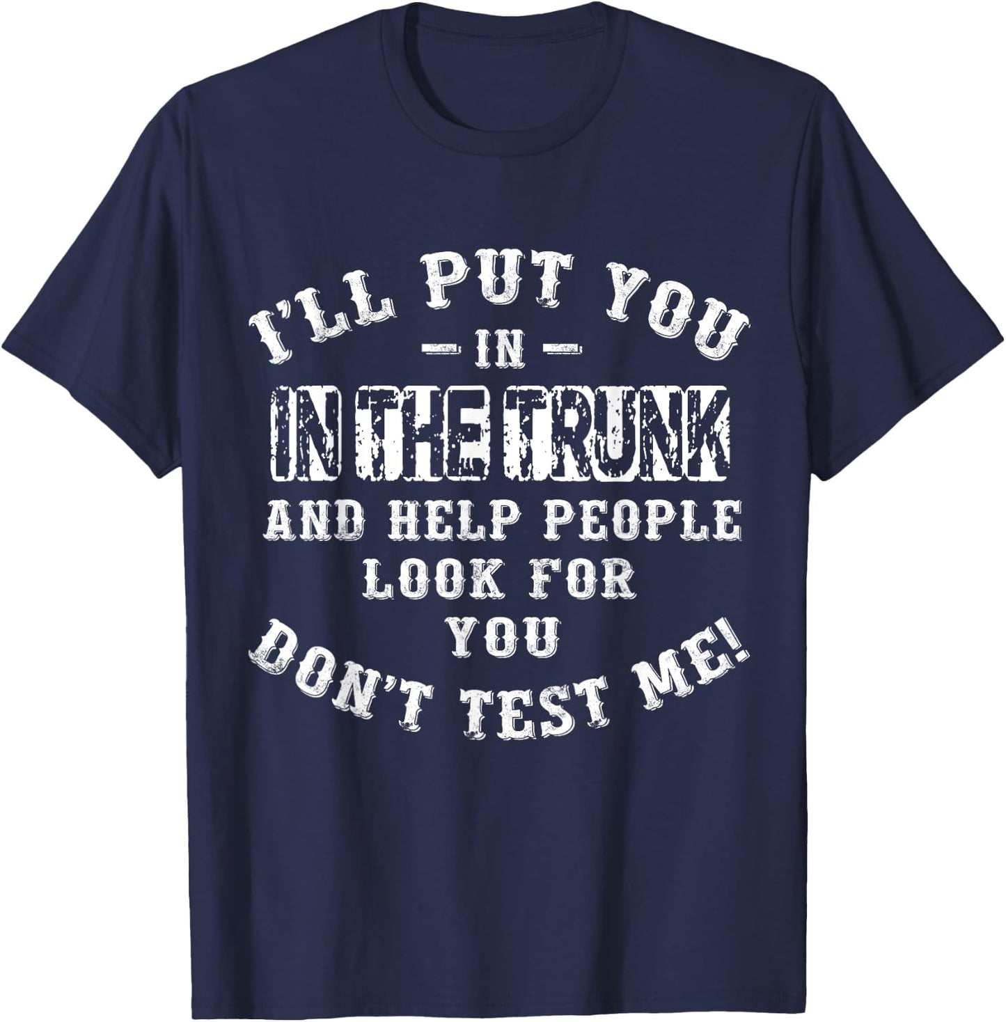 I’ll Put You In The Trunk And Help People Look For You Don’t T-Shirt - T-Shirt | Navy