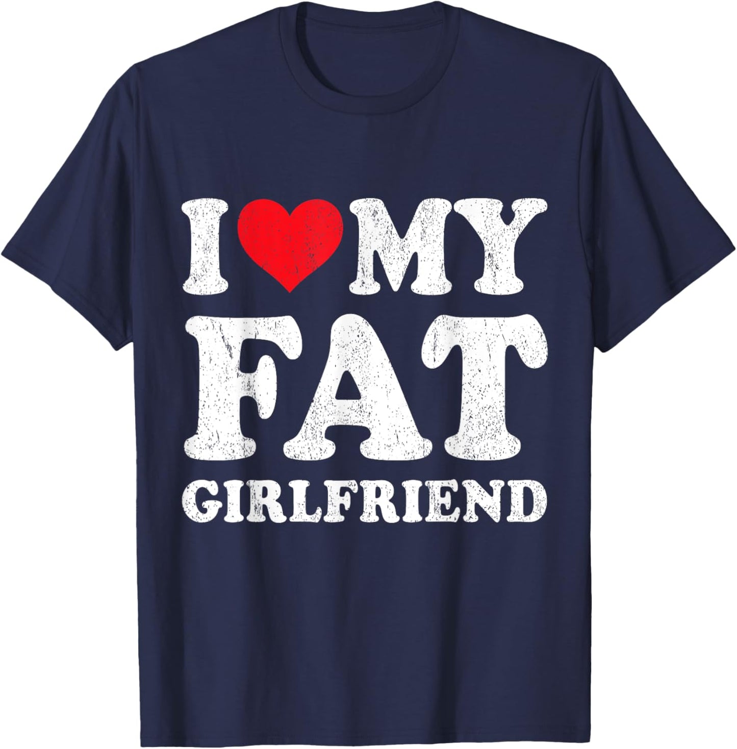 I Love My Fat Girlfriend Funny Boyfriend Valentines T-Shirt - T-Shirt | Navy