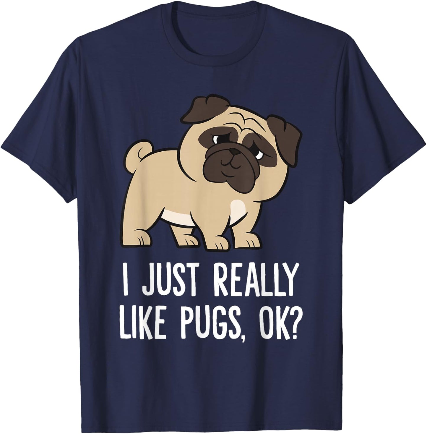 I Just Really Like Pugs, Ok? Cute Pug T-Shirt - T-Shirt | Navy