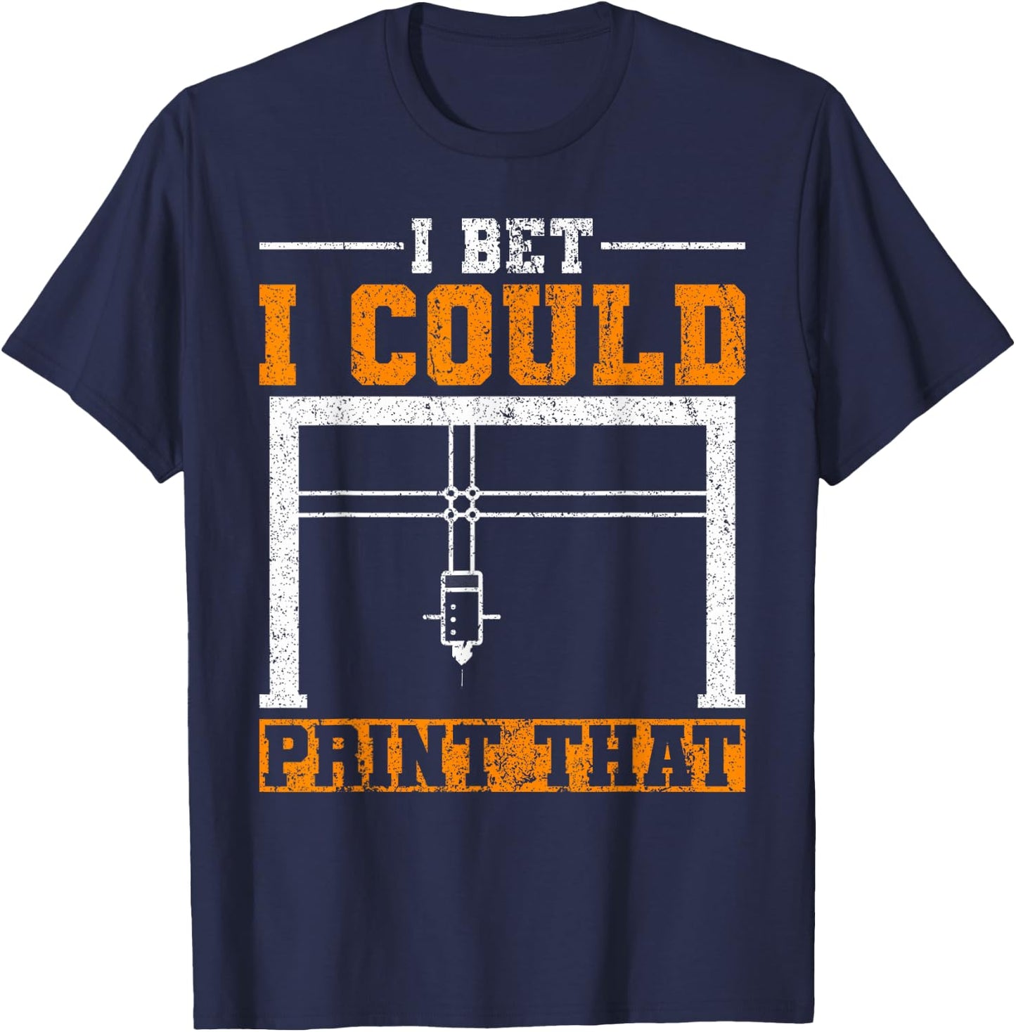 I Bet I Could Print That 3D Printer T-Shirt - T-Shirt | Navy
