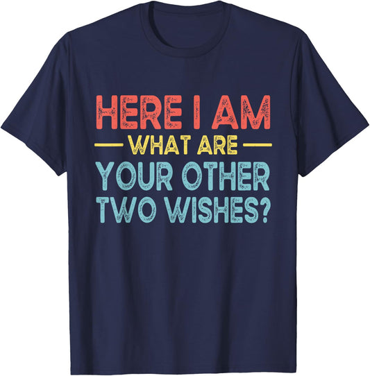 Funny Here I Am, What are Your Other Two Wishes T-Shirt - T-Shirt | Navy