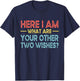 Funny Here I Am, What are Your Other Two Wishes T-Shirt - T-Shirt | Navy