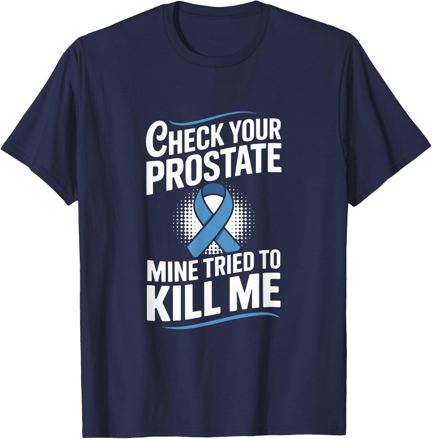 Check Your Prostate Mine Tried to Kill Me Blue Ribbon T-Shirt - T-Shirt | Navy